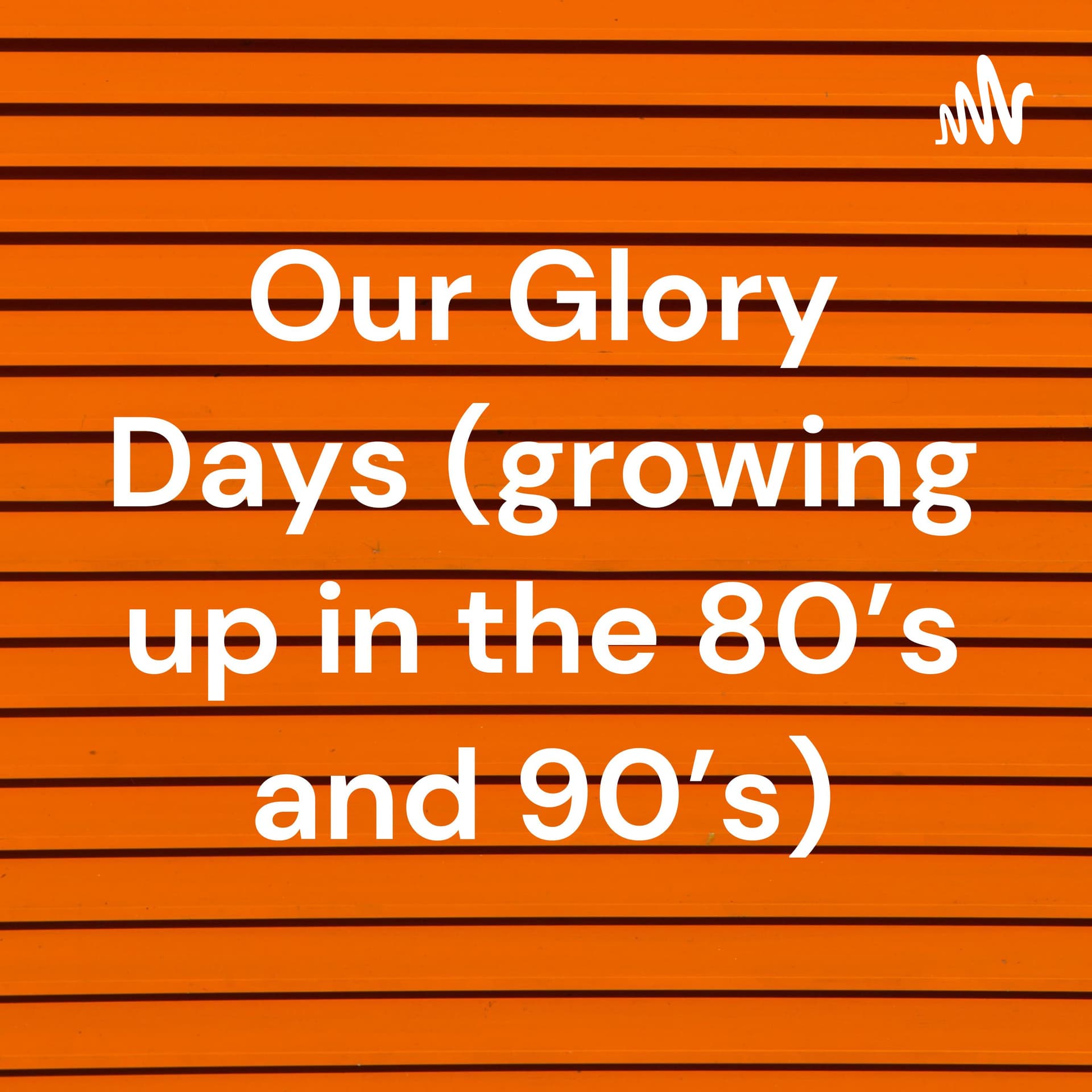 Our Glory Days (growing up in the 80’s and 90’s)