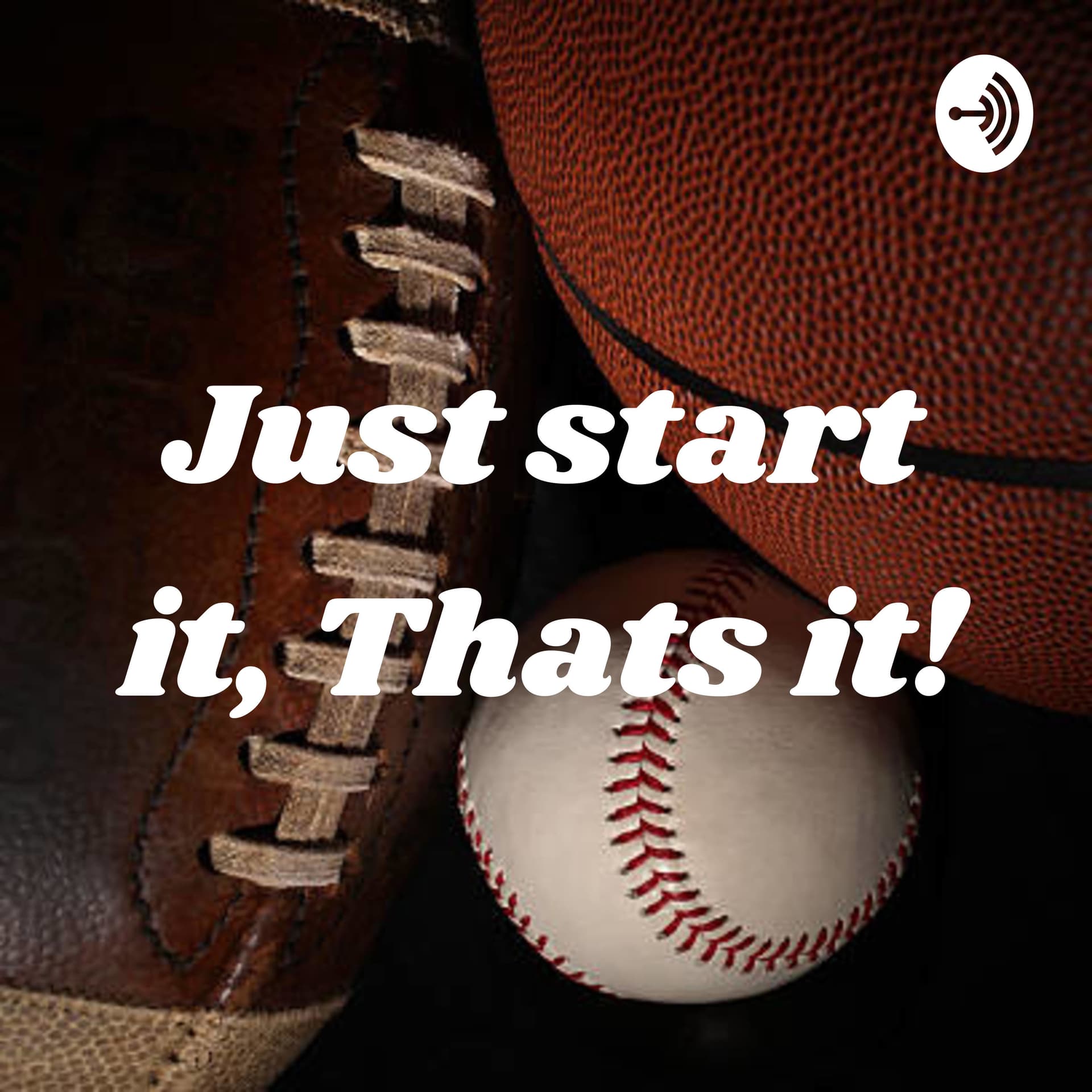Just start it, Thats it! - Podcasts