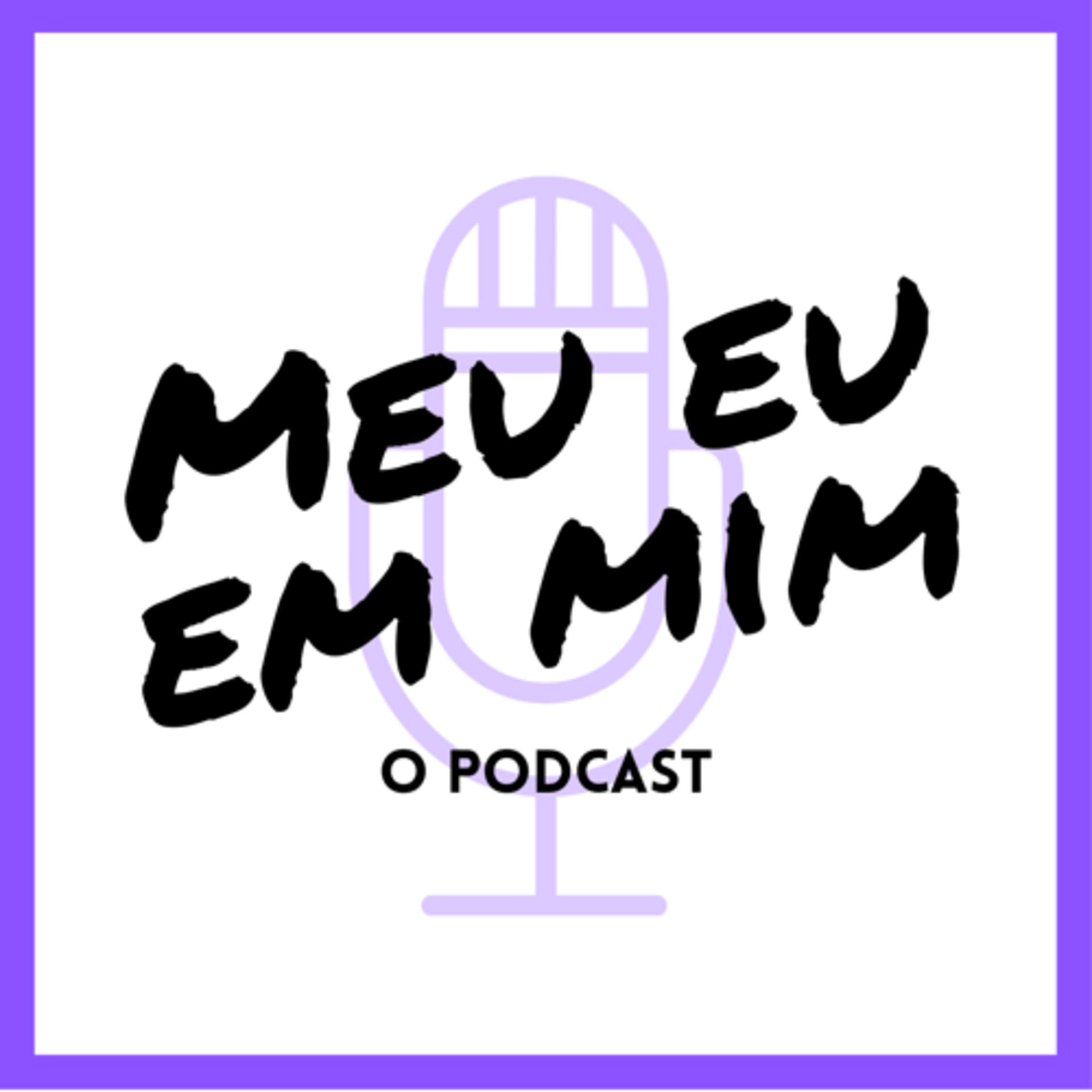 Meu eu em mim: O podcast - Podcasts
