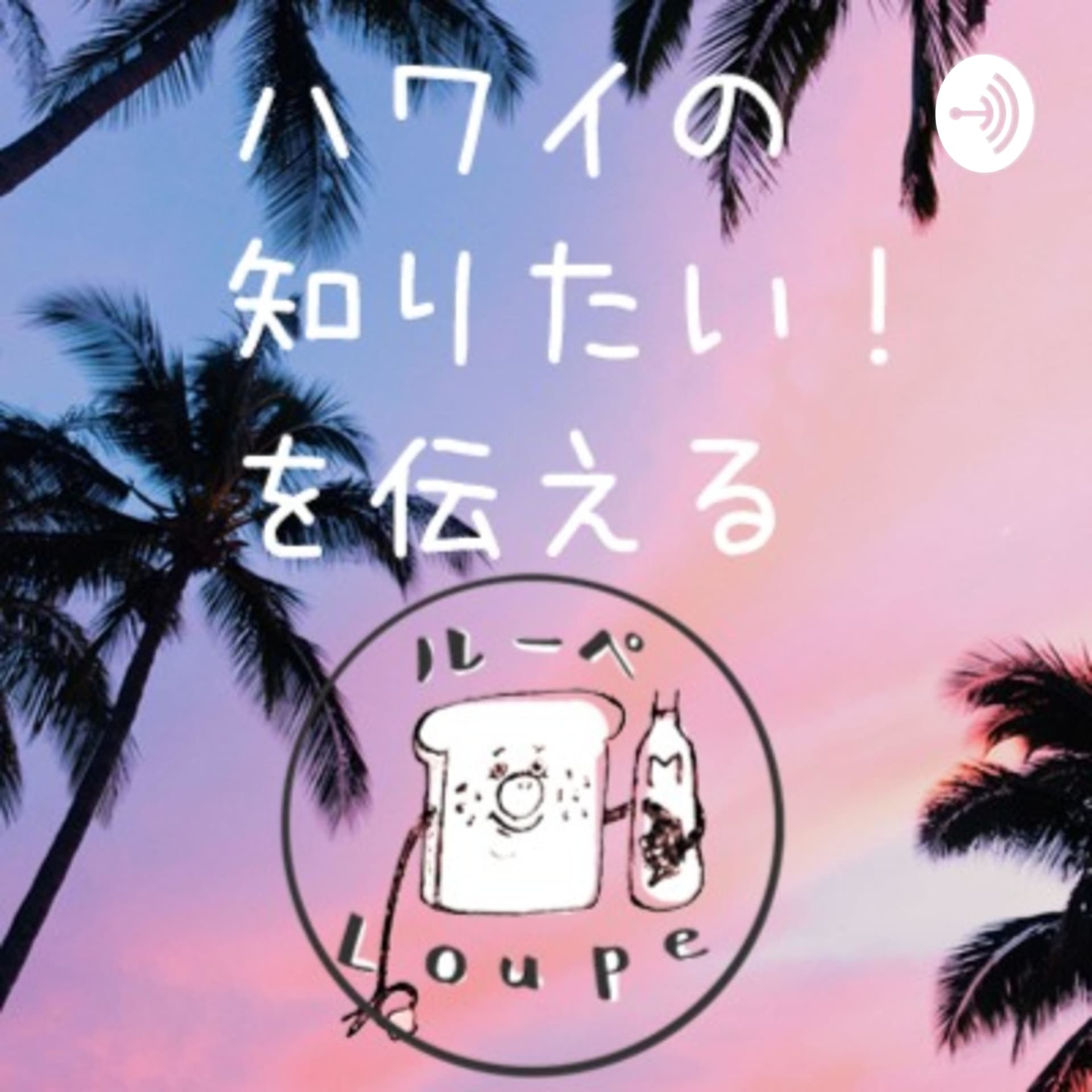 ハワイの知りたい!を伝える ルーペ / Loupe. - ポッドキャスト