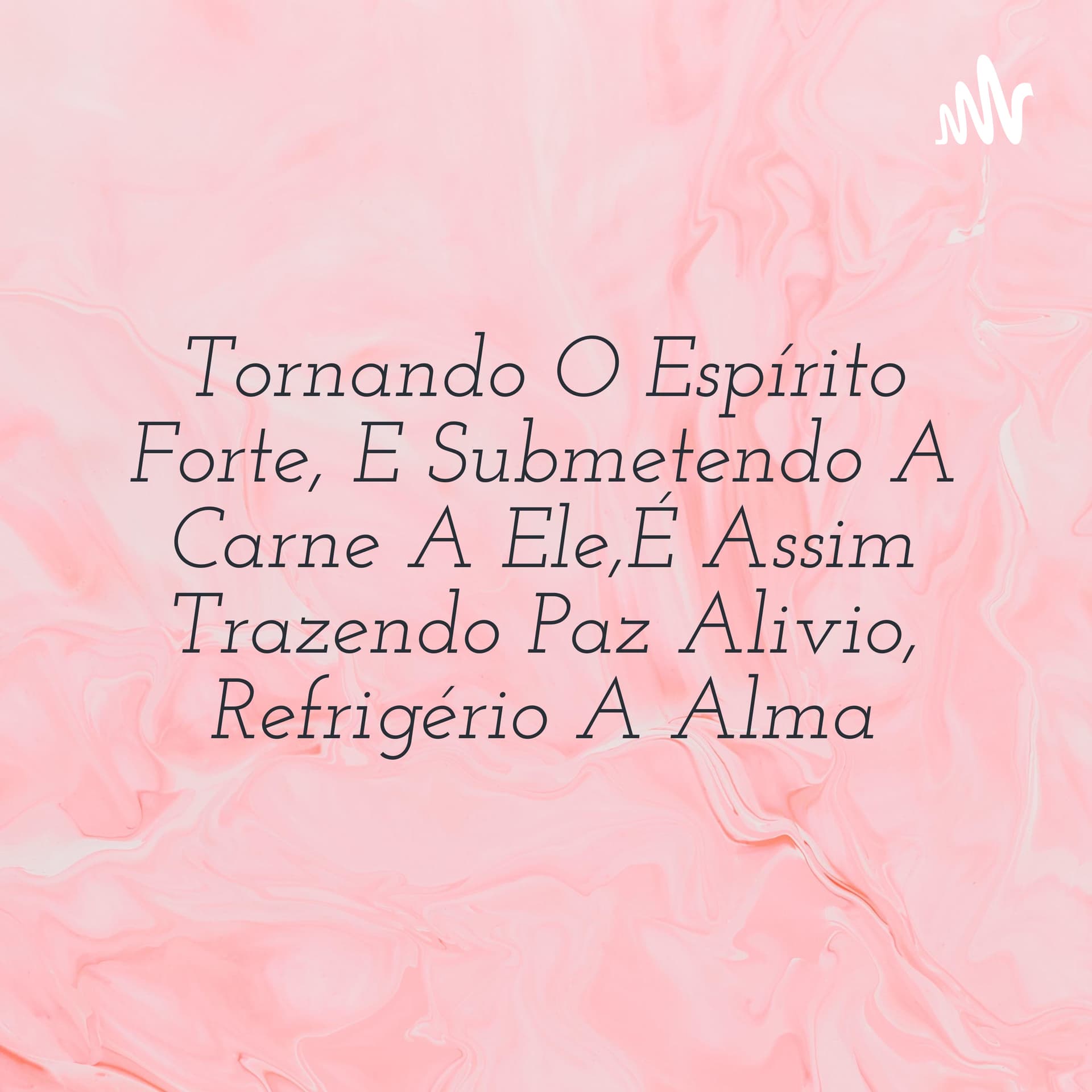 Tornando O Espírito Forte, E Submetendo A Carne A Ele,É Assim Trazendo Paz Alivio, Refrigério A Alma - Podcasts