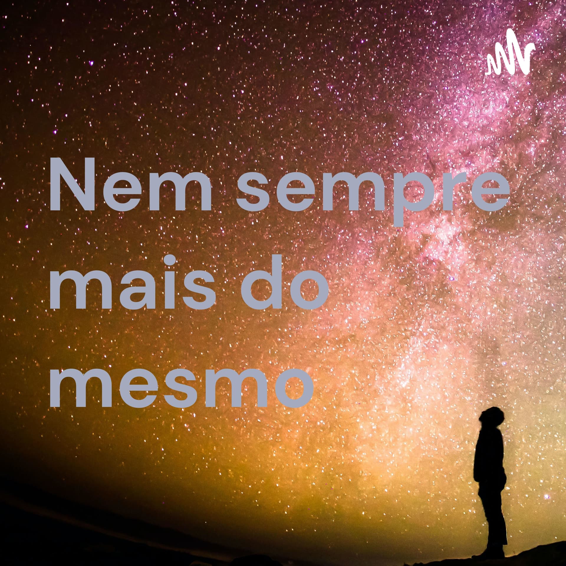 Nem sempre mais do mesmo - Podcasts