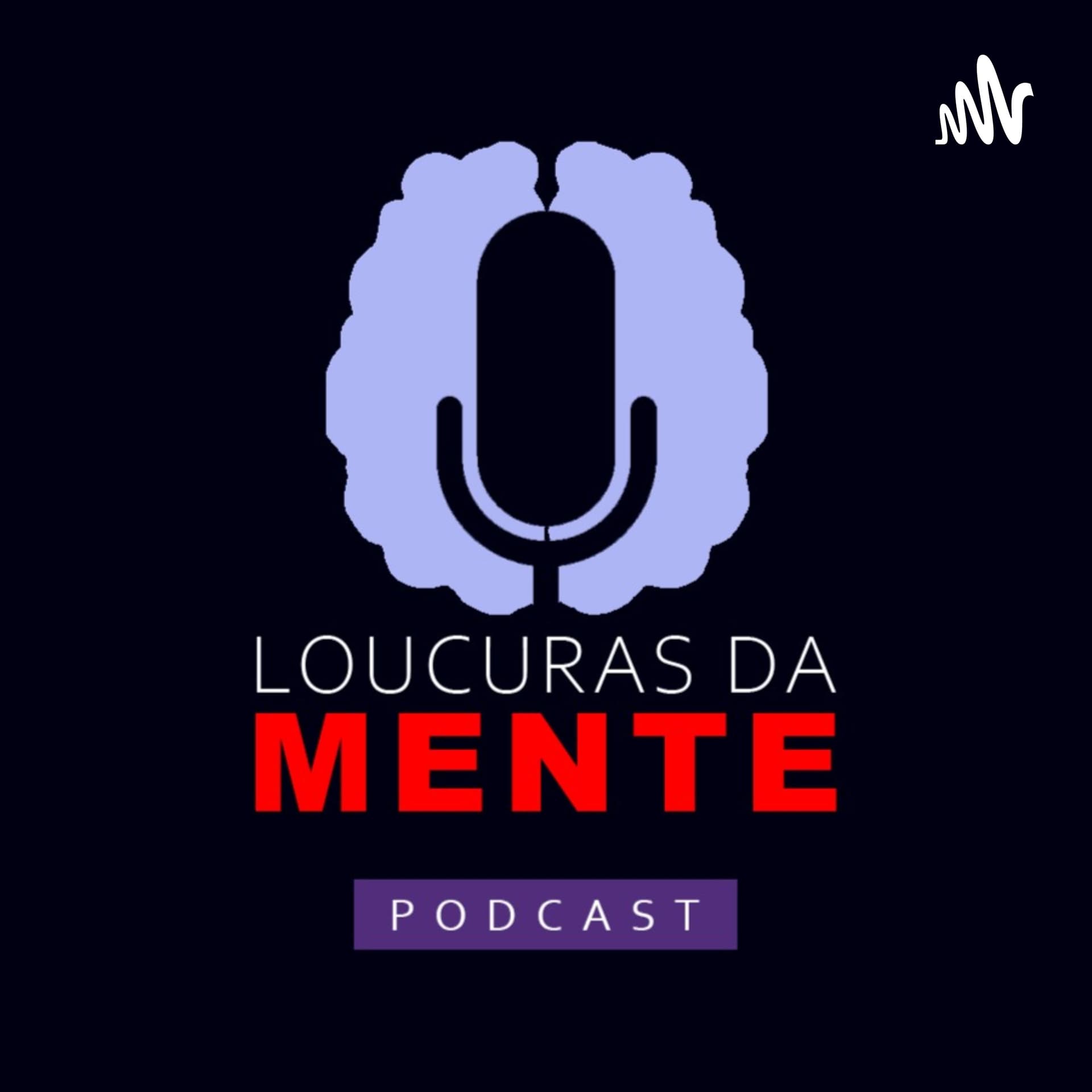 Loucuras da MENTE - Podcasts