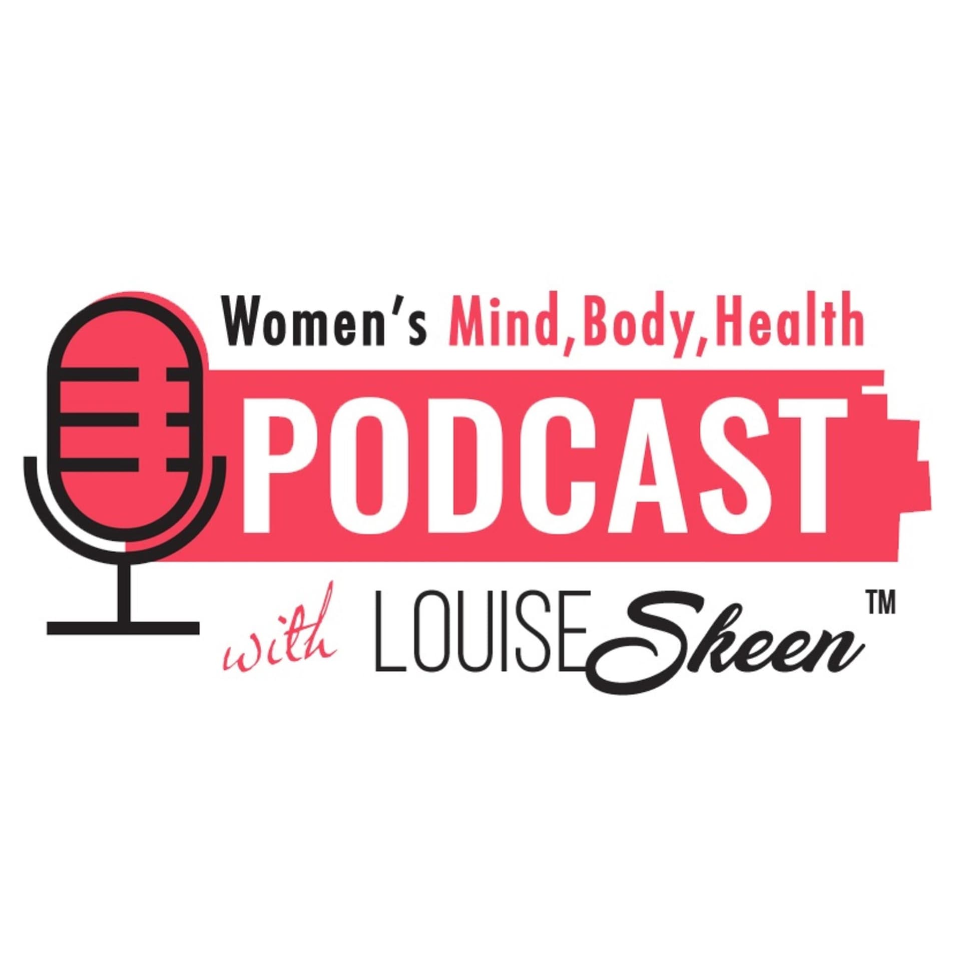 Women's Mind, Body, Health Podcast with LouiseSkeen™ - Podcasts