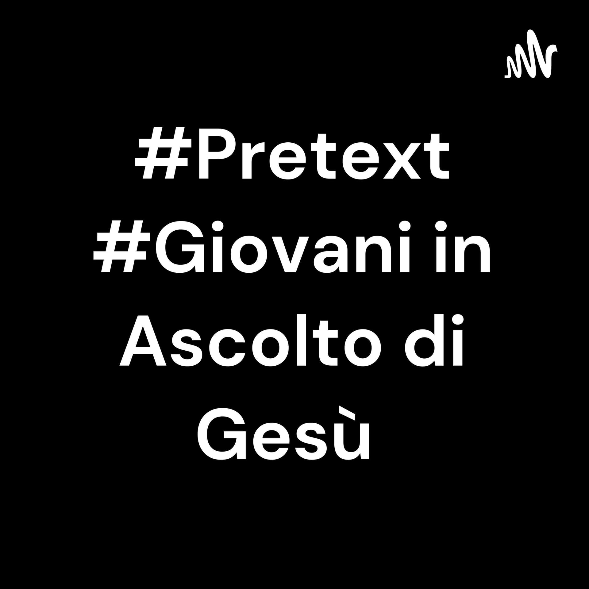 #PRETEXT #Giovani in Ascolto di Gesù - Podcast