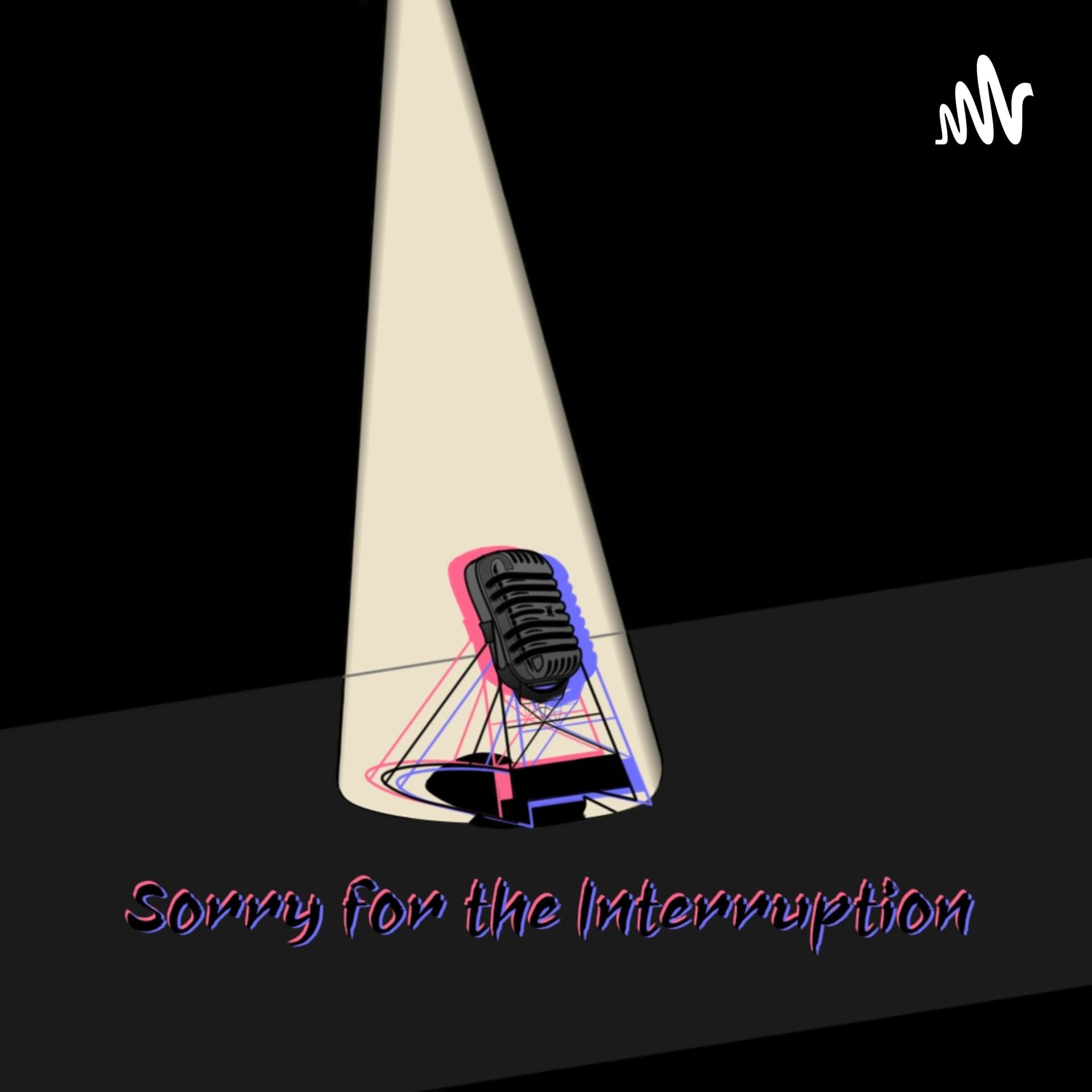 Sorry For the Interruption - Podcasts