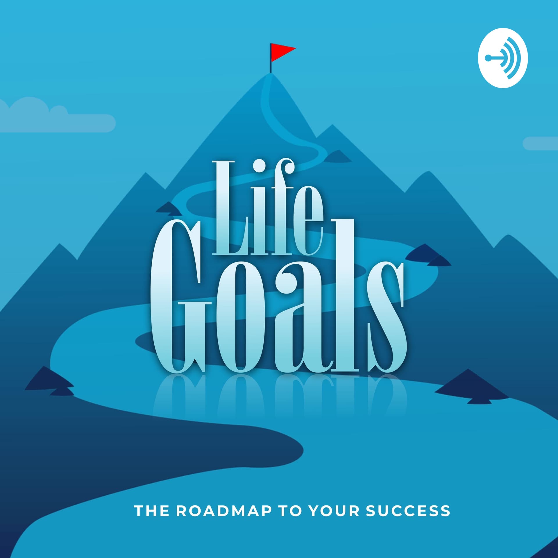 Life Goals: Your roadmap to success! - Podcast