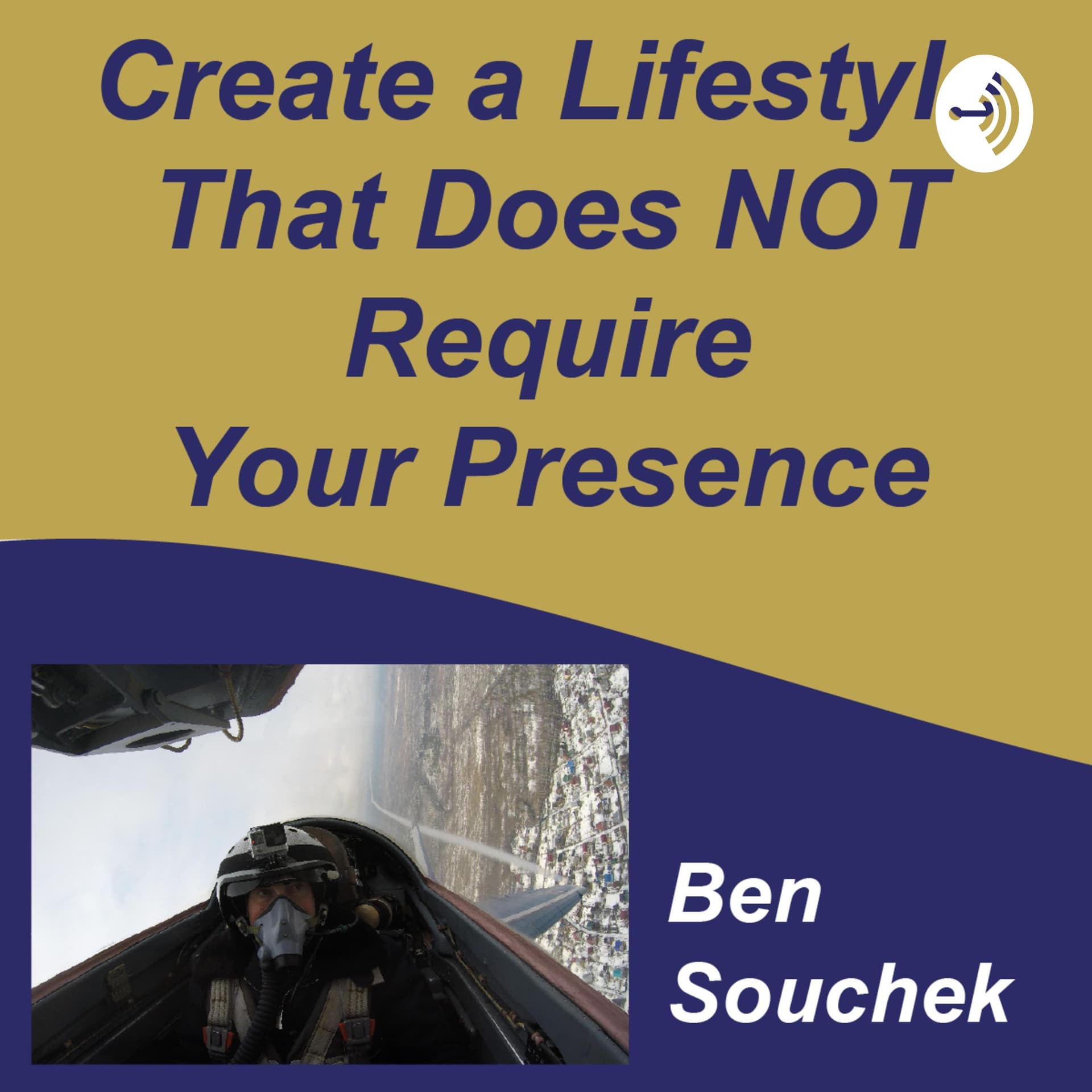 Create A Lifestyle That Does NOT Require Your Presence® - Podcasts