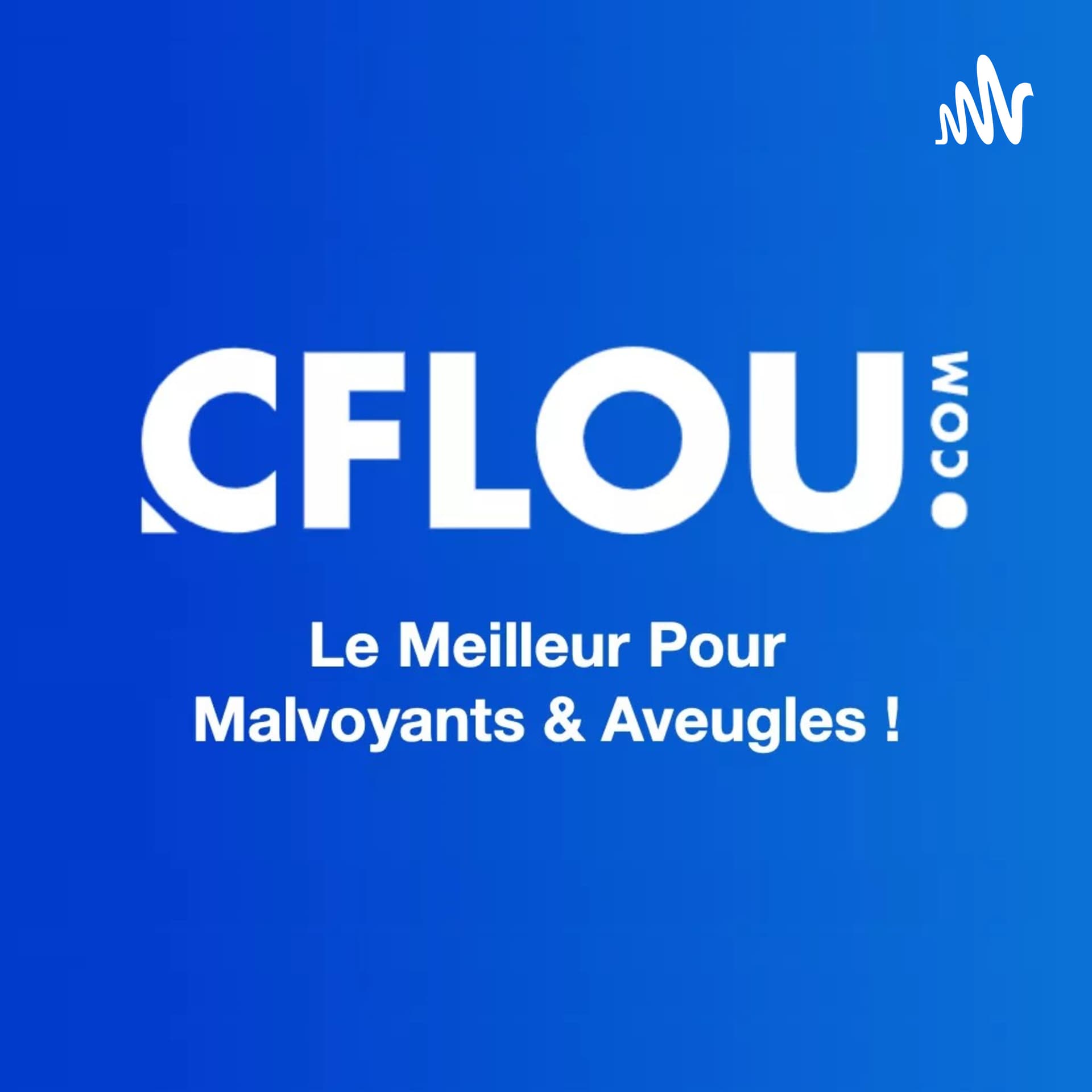 CFLOU.COM - Le Meilleur Pour Malvoyants & Aveugles. - Podcasts