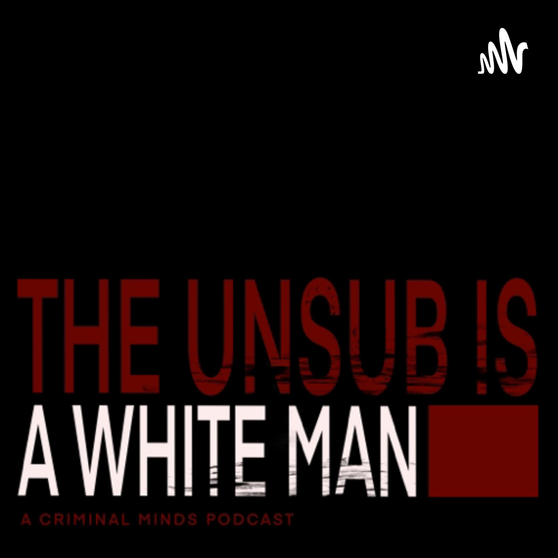 The Unsub is a White Man - Podcasts