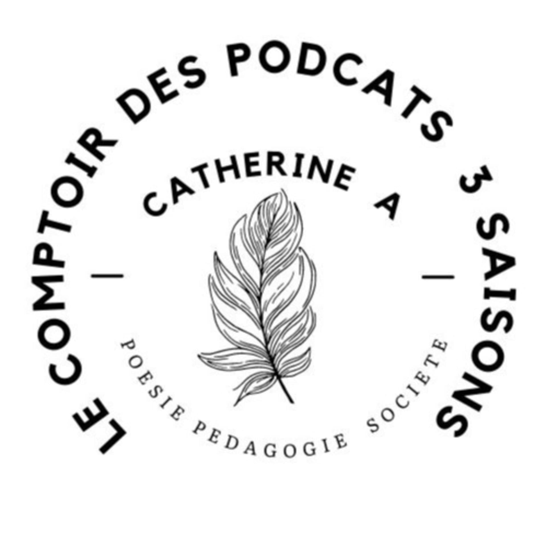 CATHERINE A LE COMPTOIR DES PODCASTS - Podcasts
