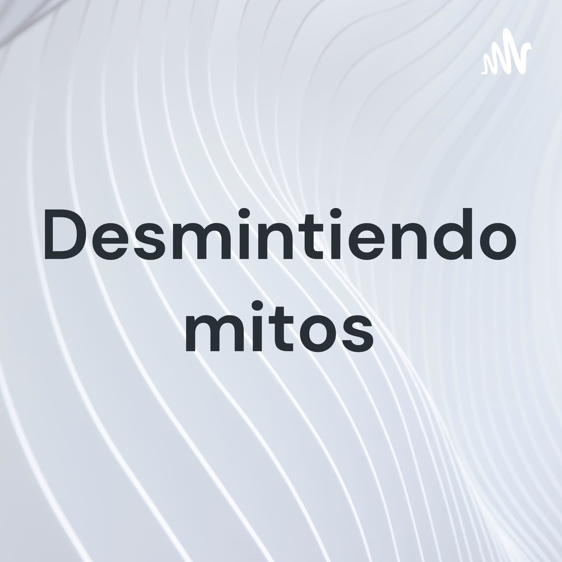 Desmintiendo mitos - Podcasts