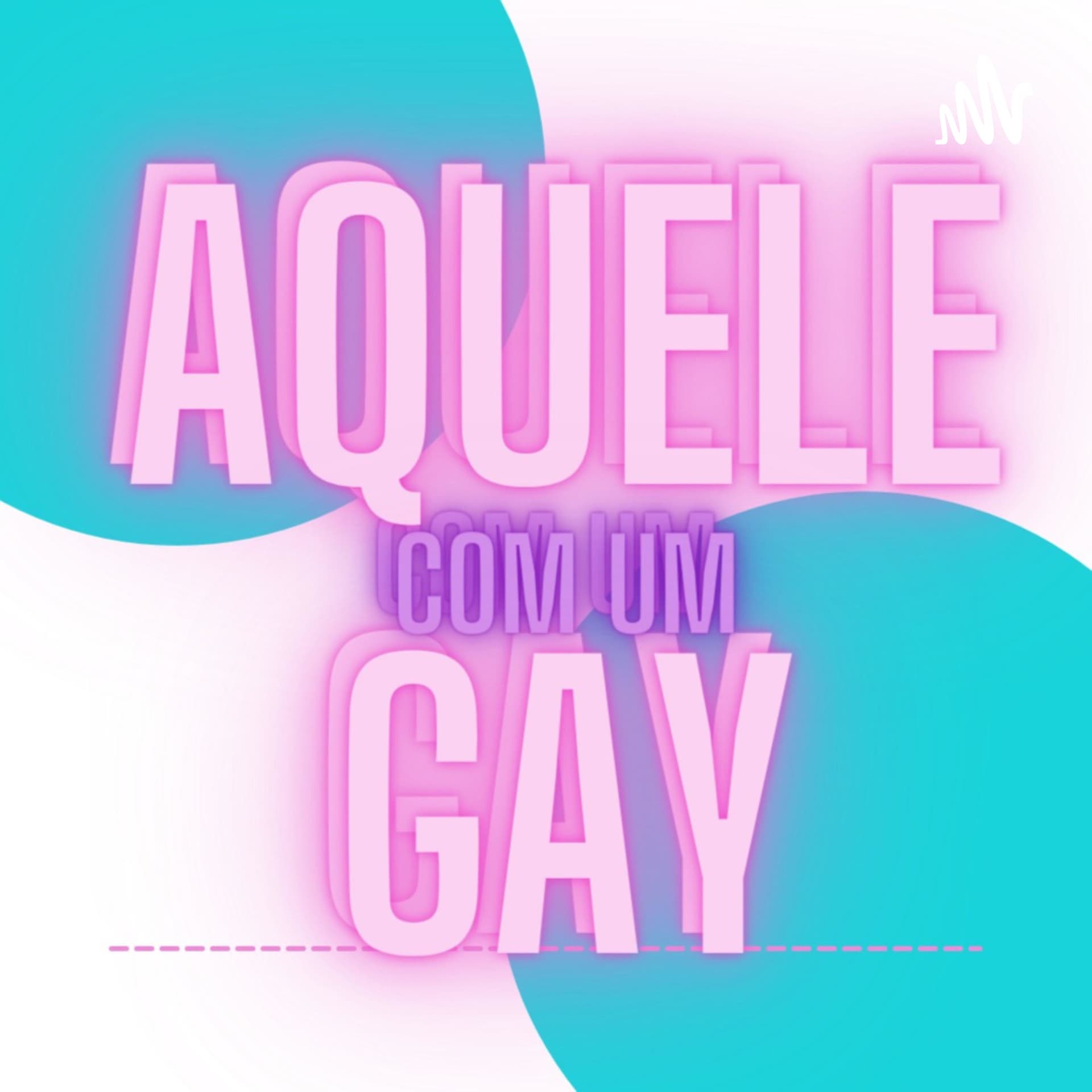Aquele com um Gay - Podcasts