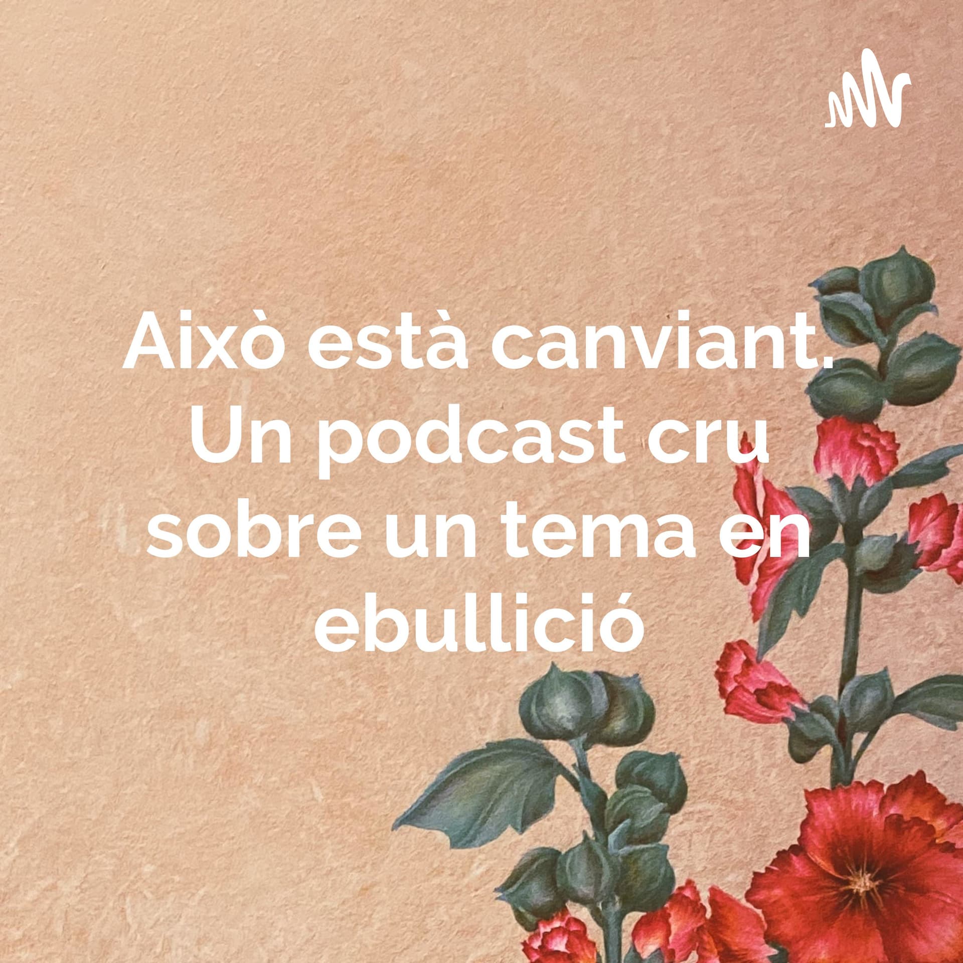 Això està canviant. Un podcast cru sobre un tema en ebullició - Podcast