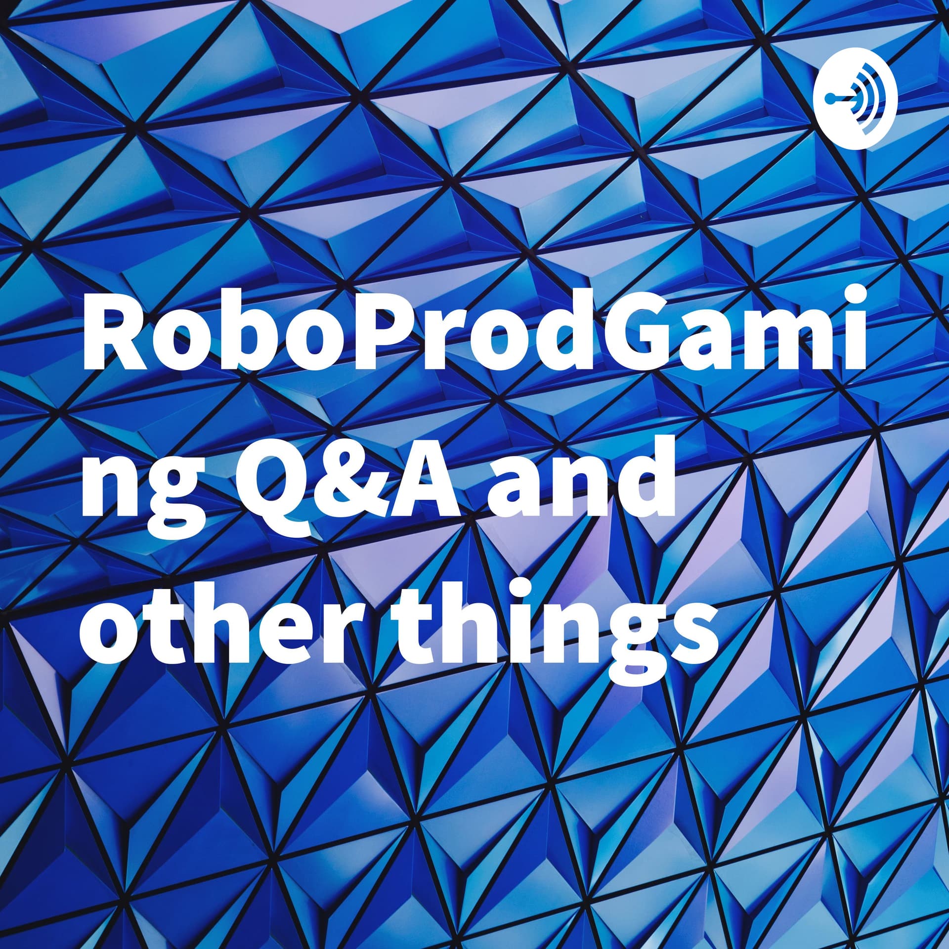 RoboProdGaming Q&A and other things - Podcasts
