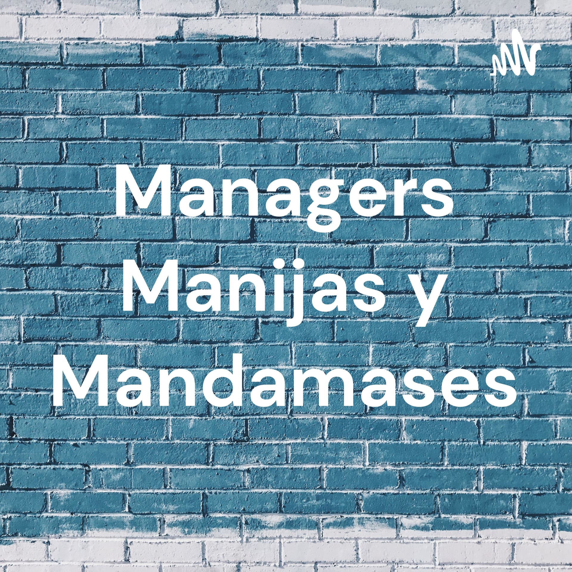 Managers Manijas y Mandamases - Podcasts