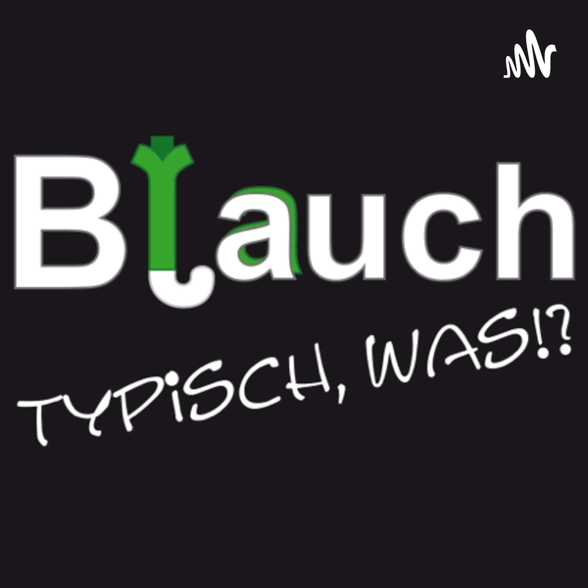Blauch - Typisch, was!? - Podcasts