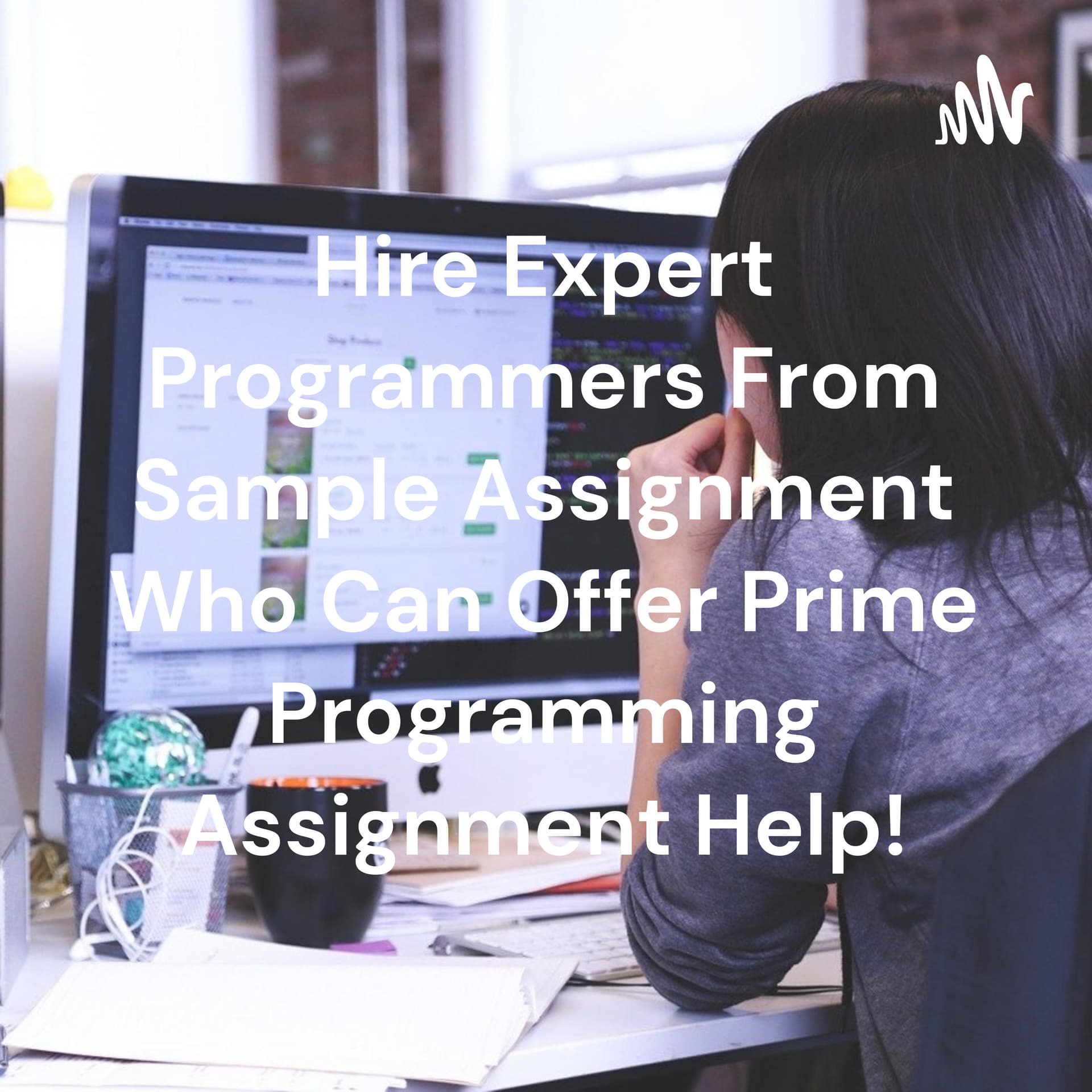 Hire Expert Programmers From Sample Assignment Who Can Offer Prime Programming Assignment Help! - Podcasts