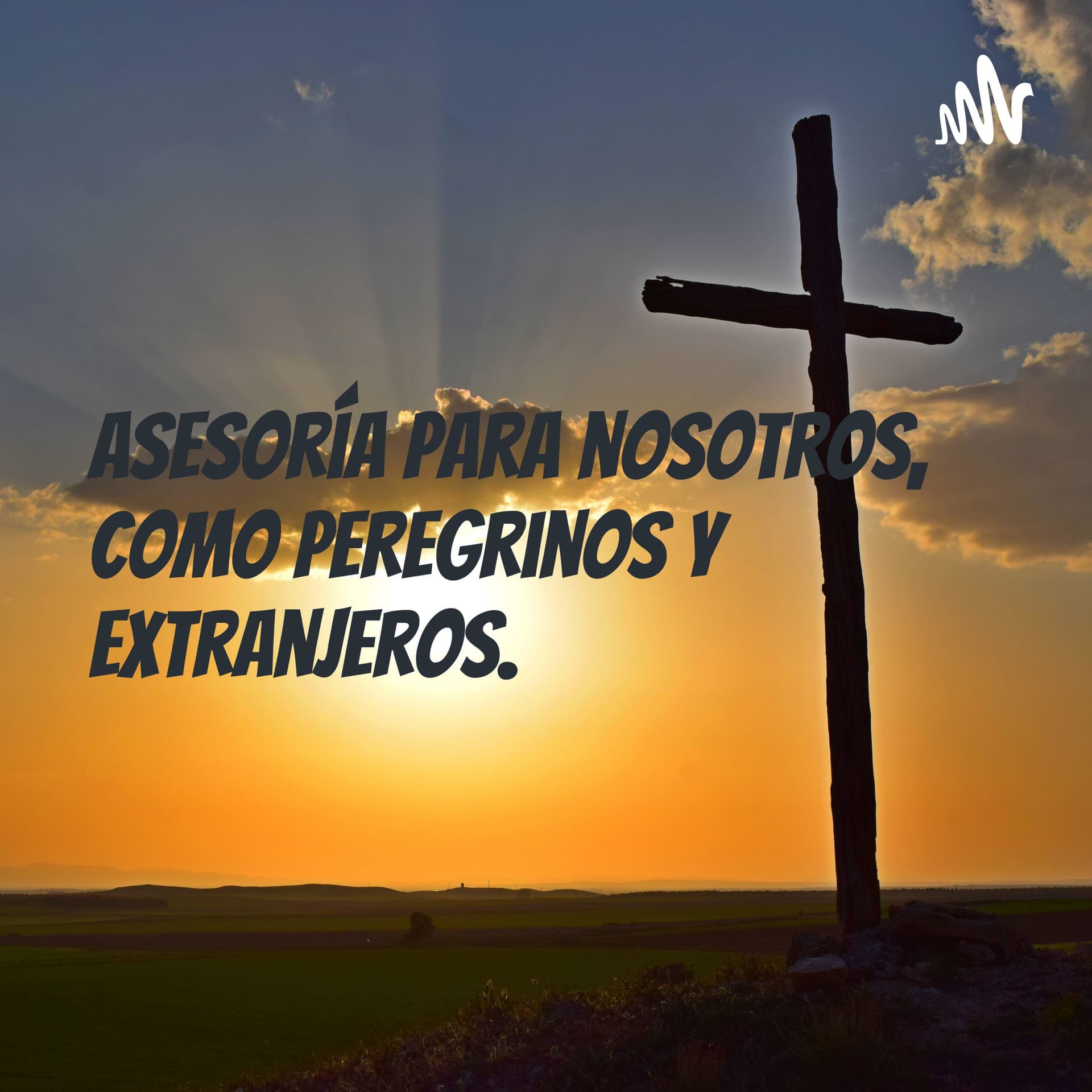 ASESORÍA para NOSOTROS, como PEREGRINOS y EXTRANJEROS. - Podcast