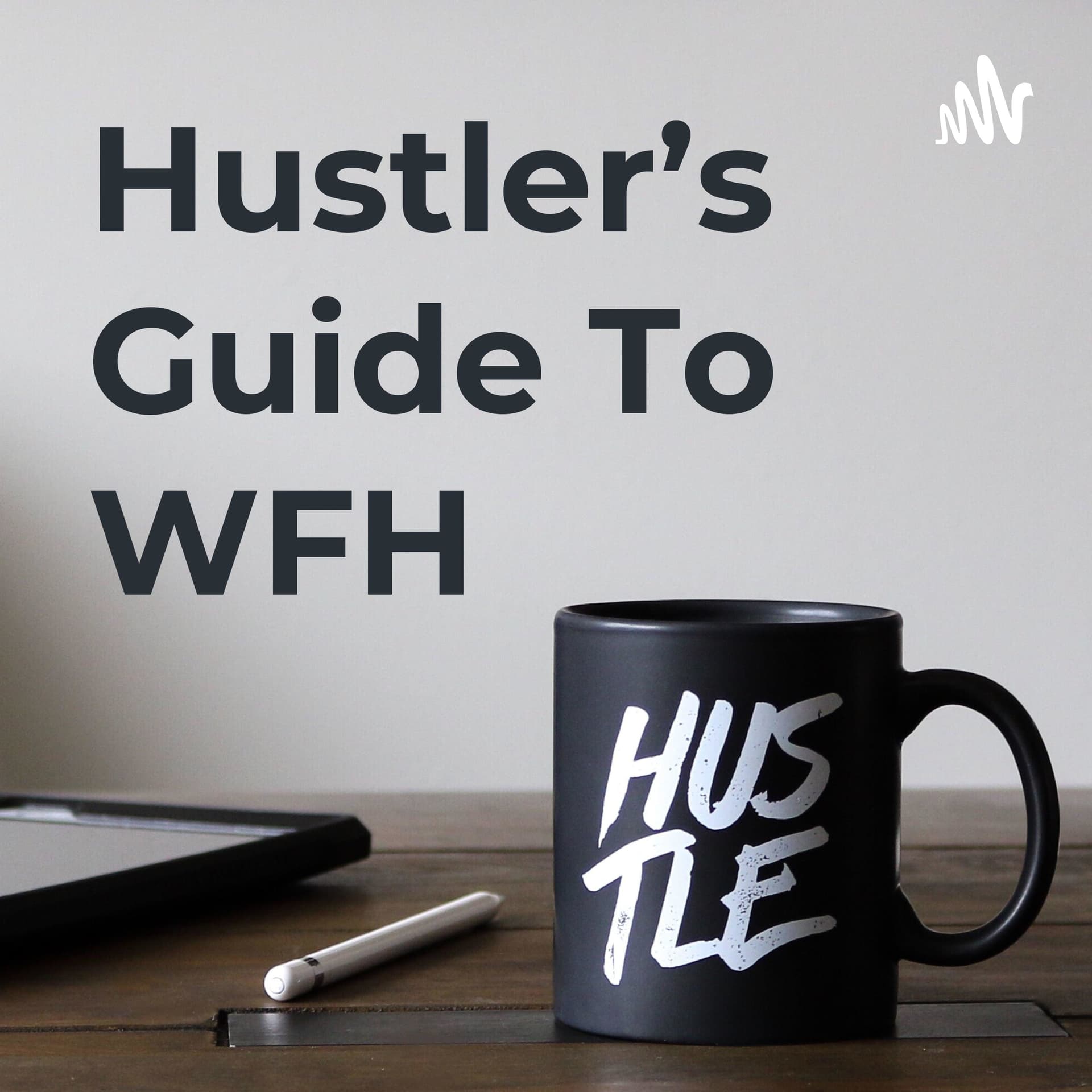 Hustler's Guide To WFH - Podcasts