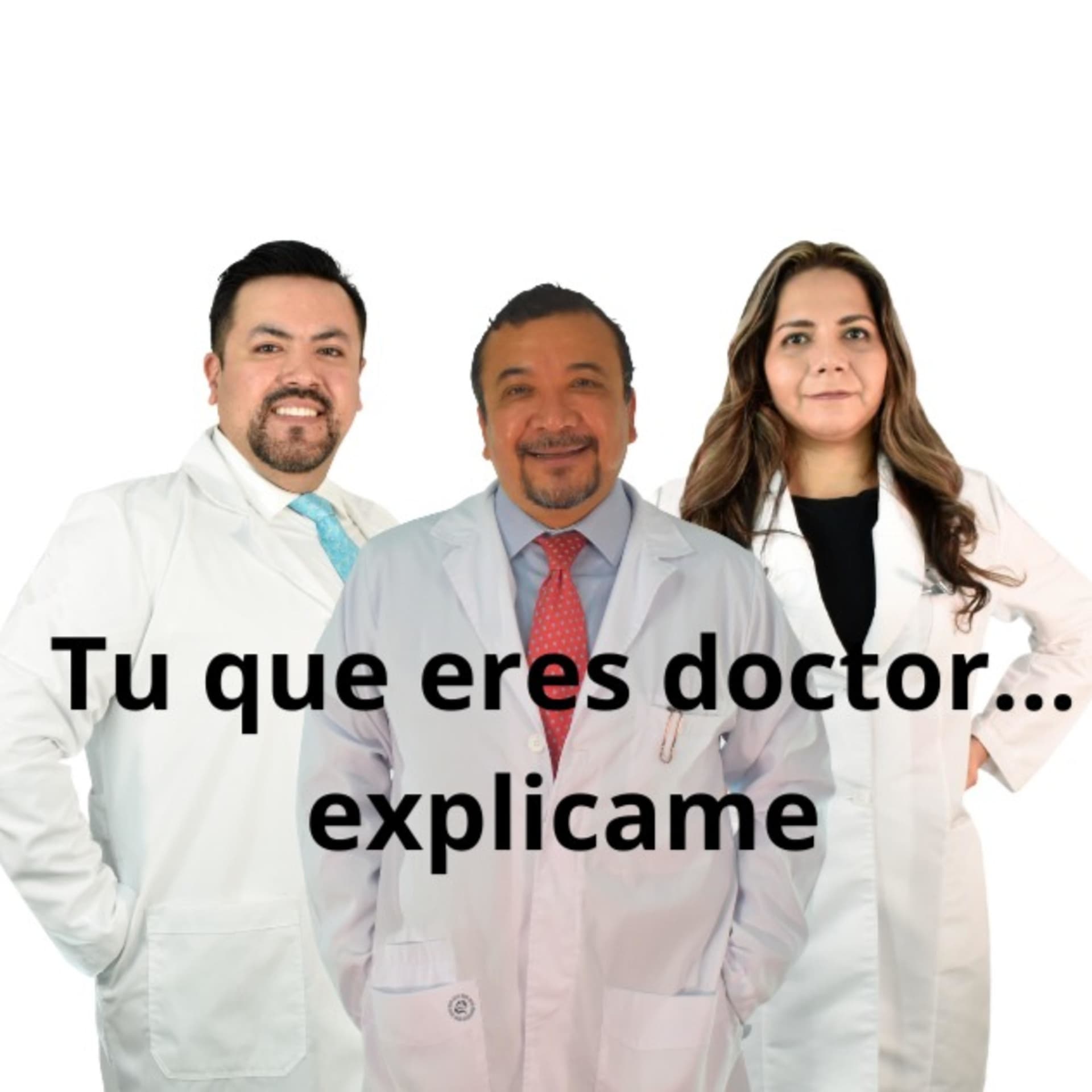 Tu que eres doctor... explicame - Podcasts