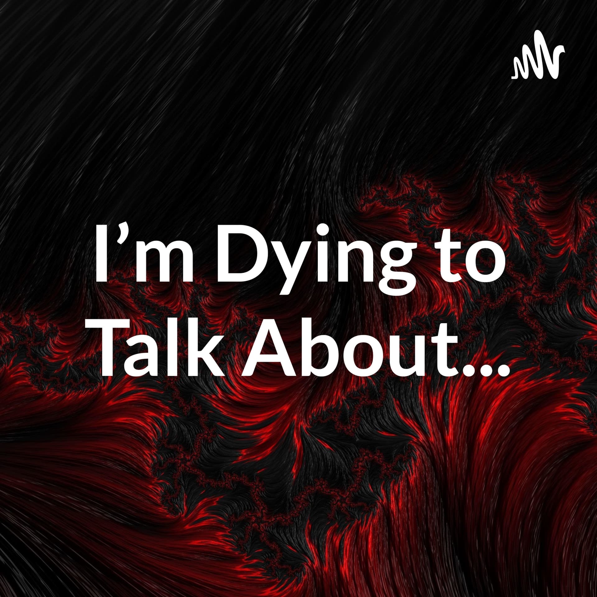 I'm Dying to Talk About... - Podcasts