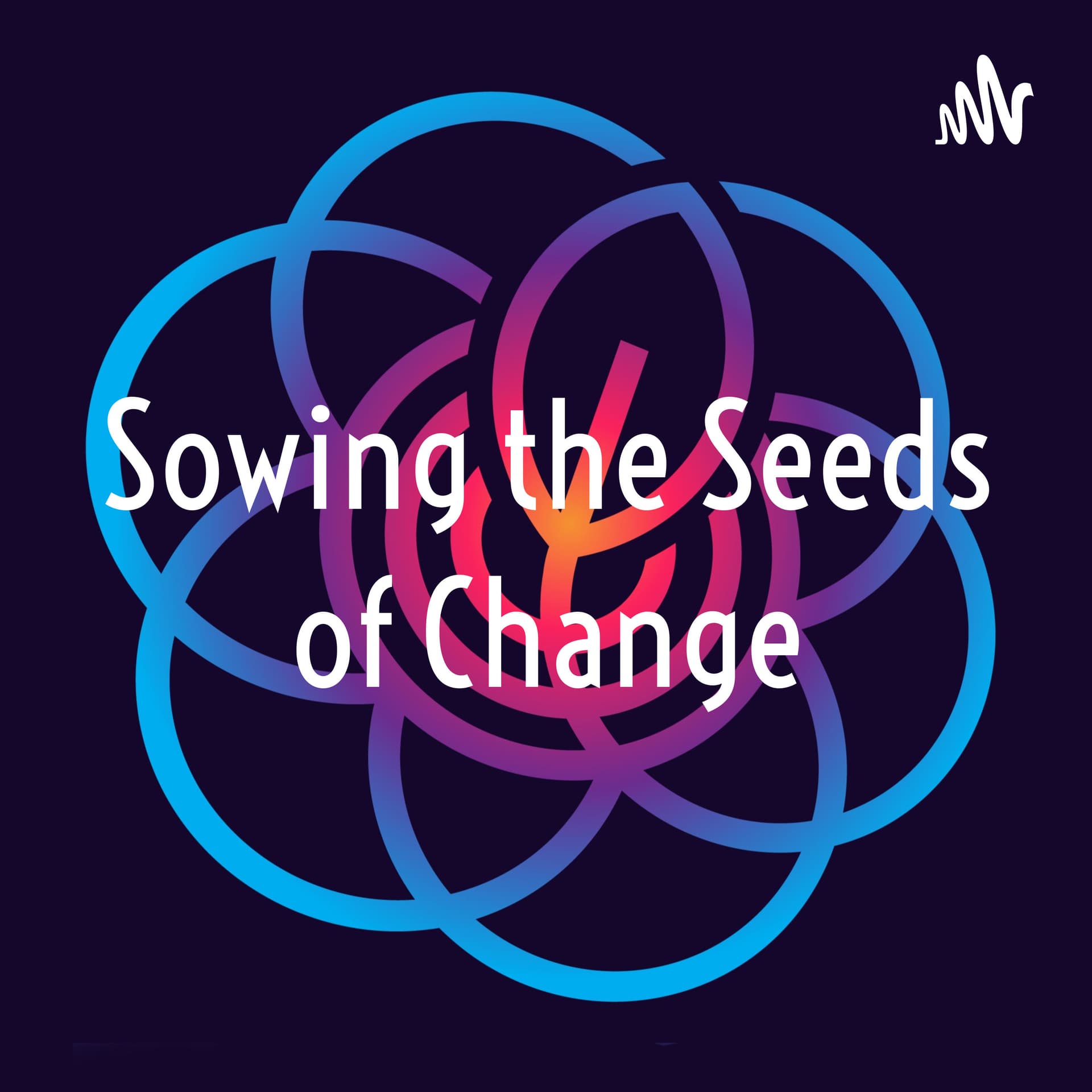 Sowing the Seeds of Change - Podcasts