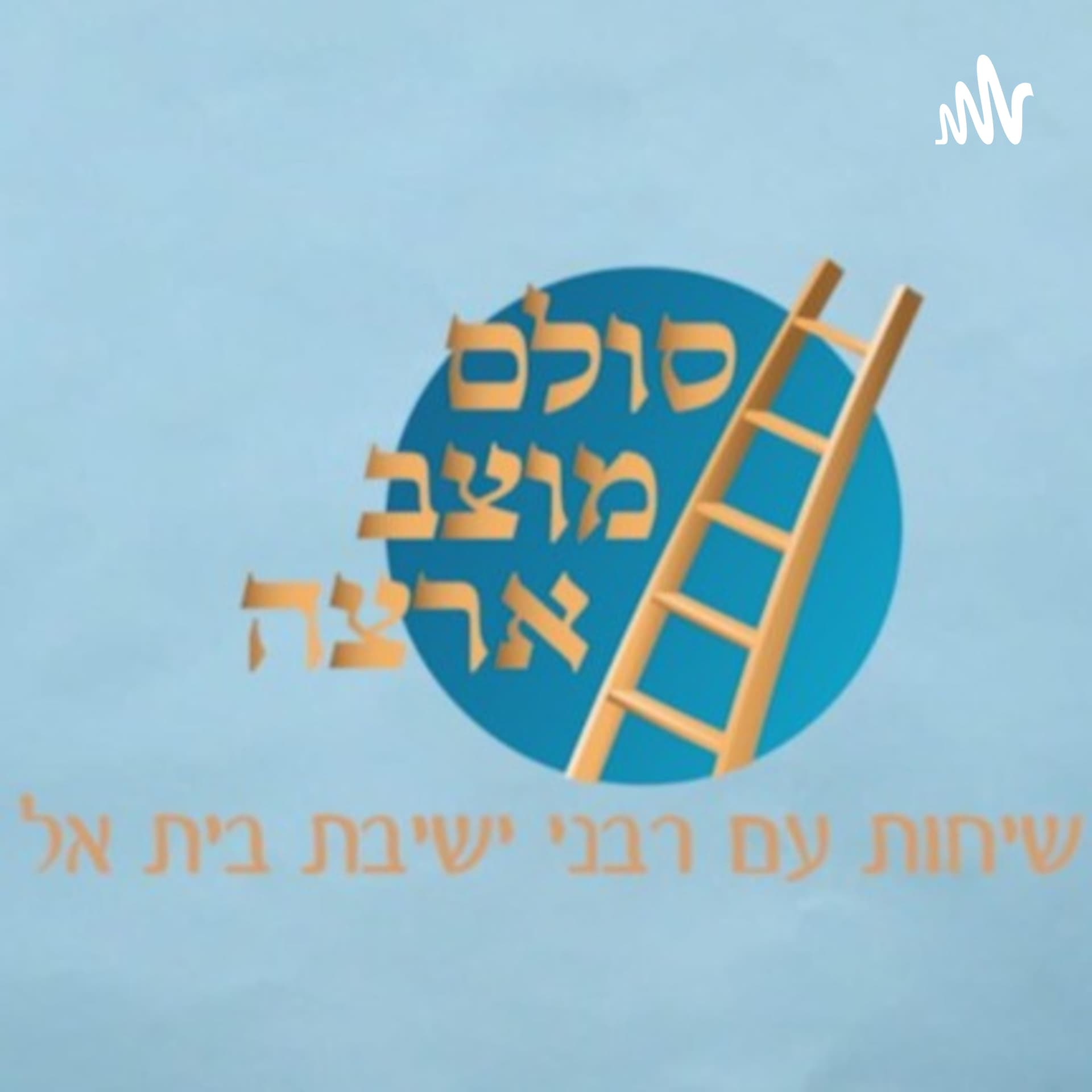 סולם מוצב ארצה - שיחות עם רבני ישיבת בית אל - Podcasts
