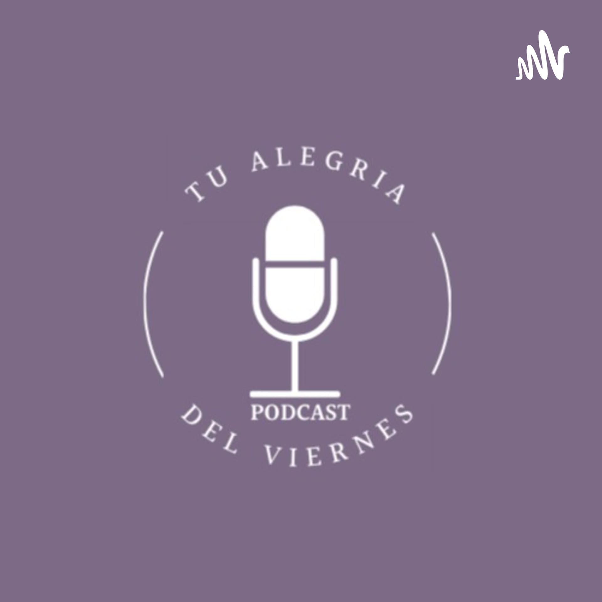 TU ALEGRIA DEL VIERNES - Podcasts