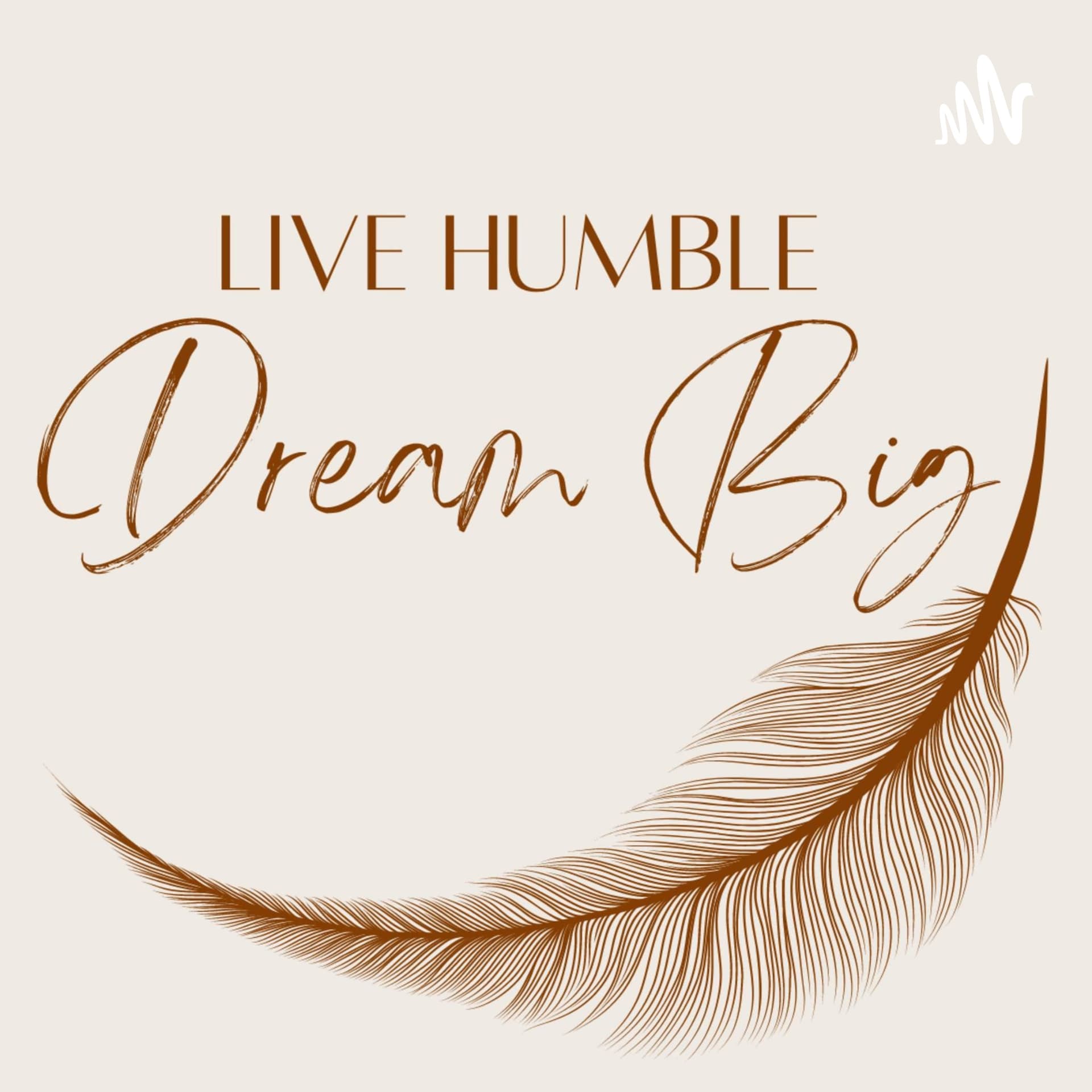 Live Humble Dream Big - Podcasts