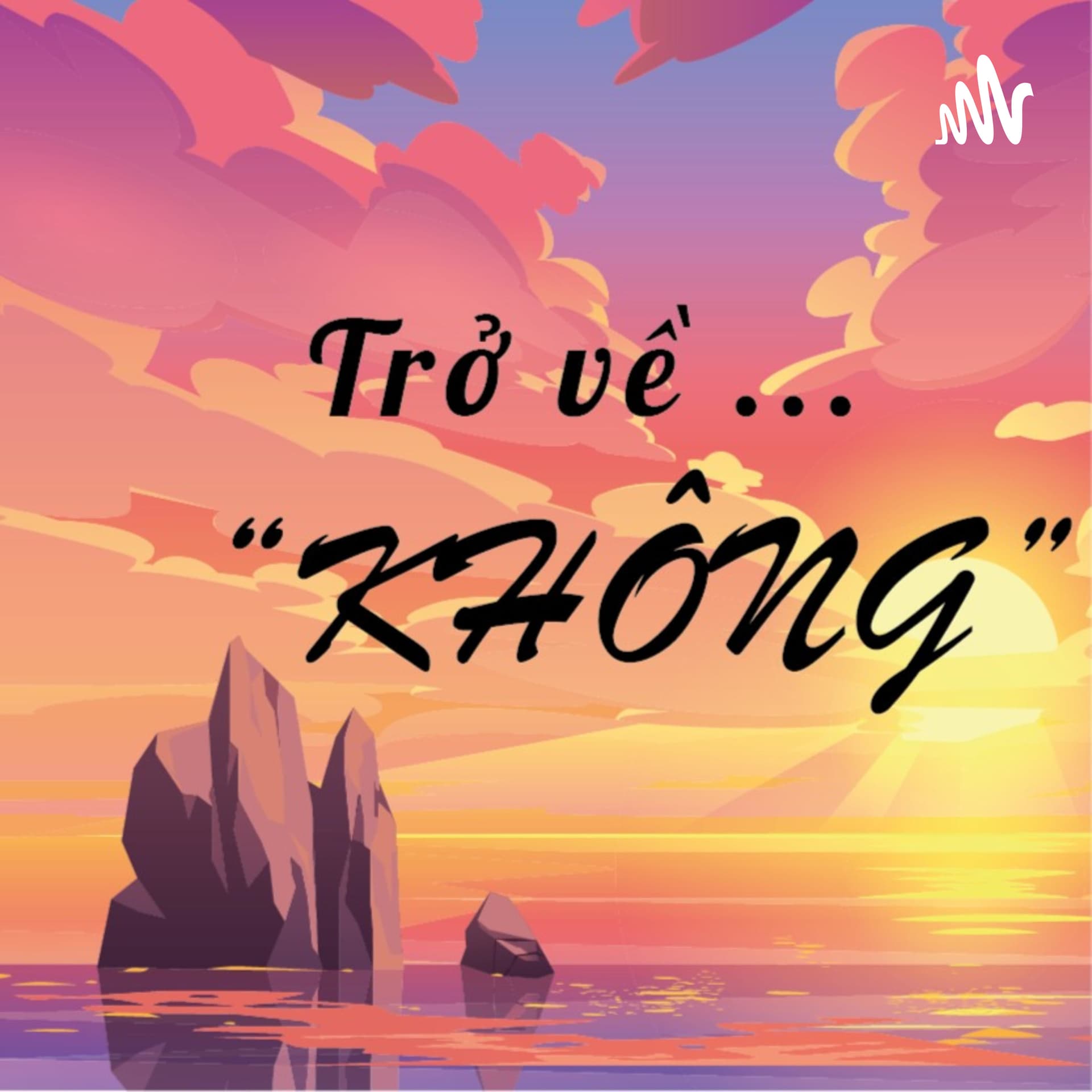 Trở về "KHÔNG" - Podcast