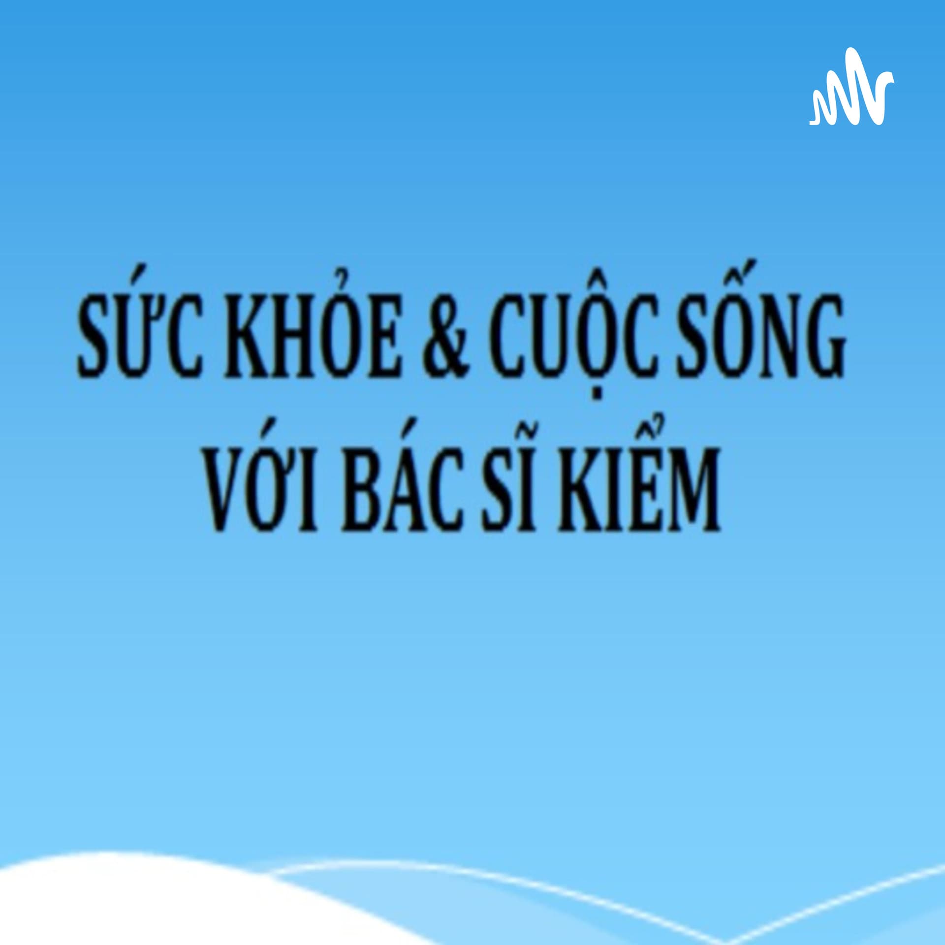 Sức khỏe và Cuộc sống với Bác sĩ Kiểm - Podcasts