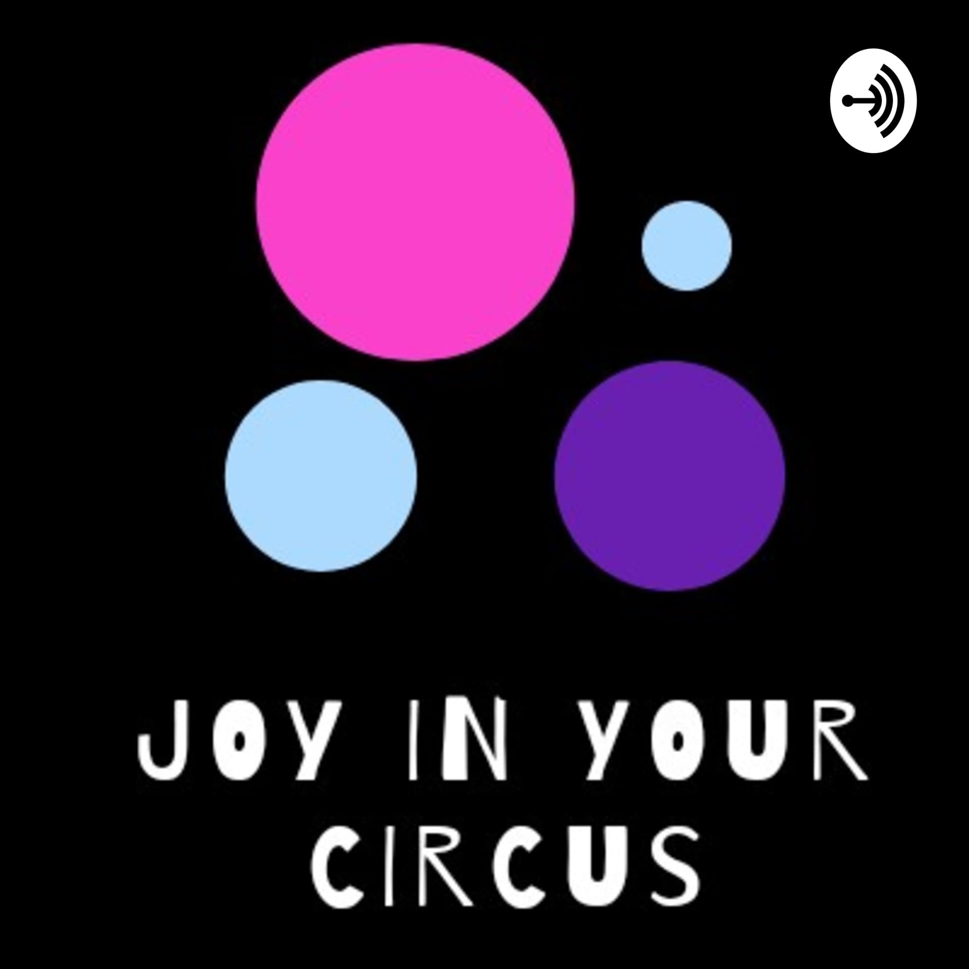 Joy In Your Circus - Podcasts
