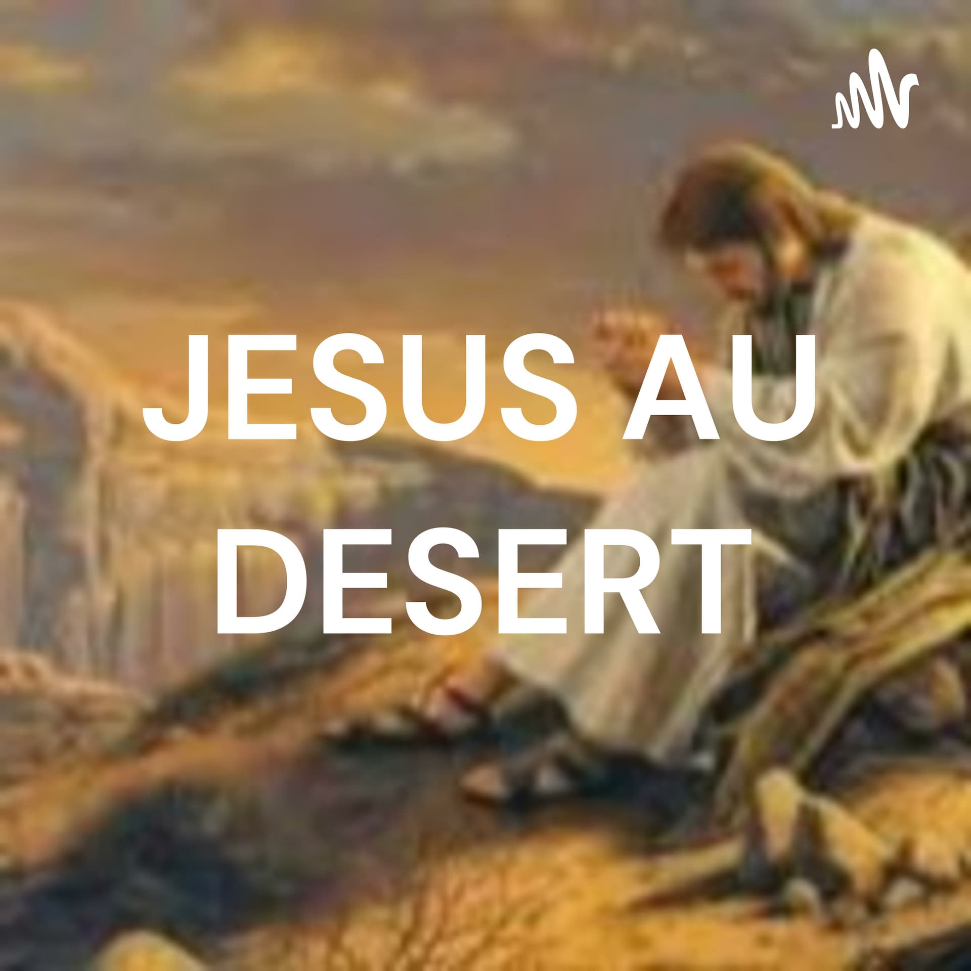 JESUS AU DESERT - Podcasts