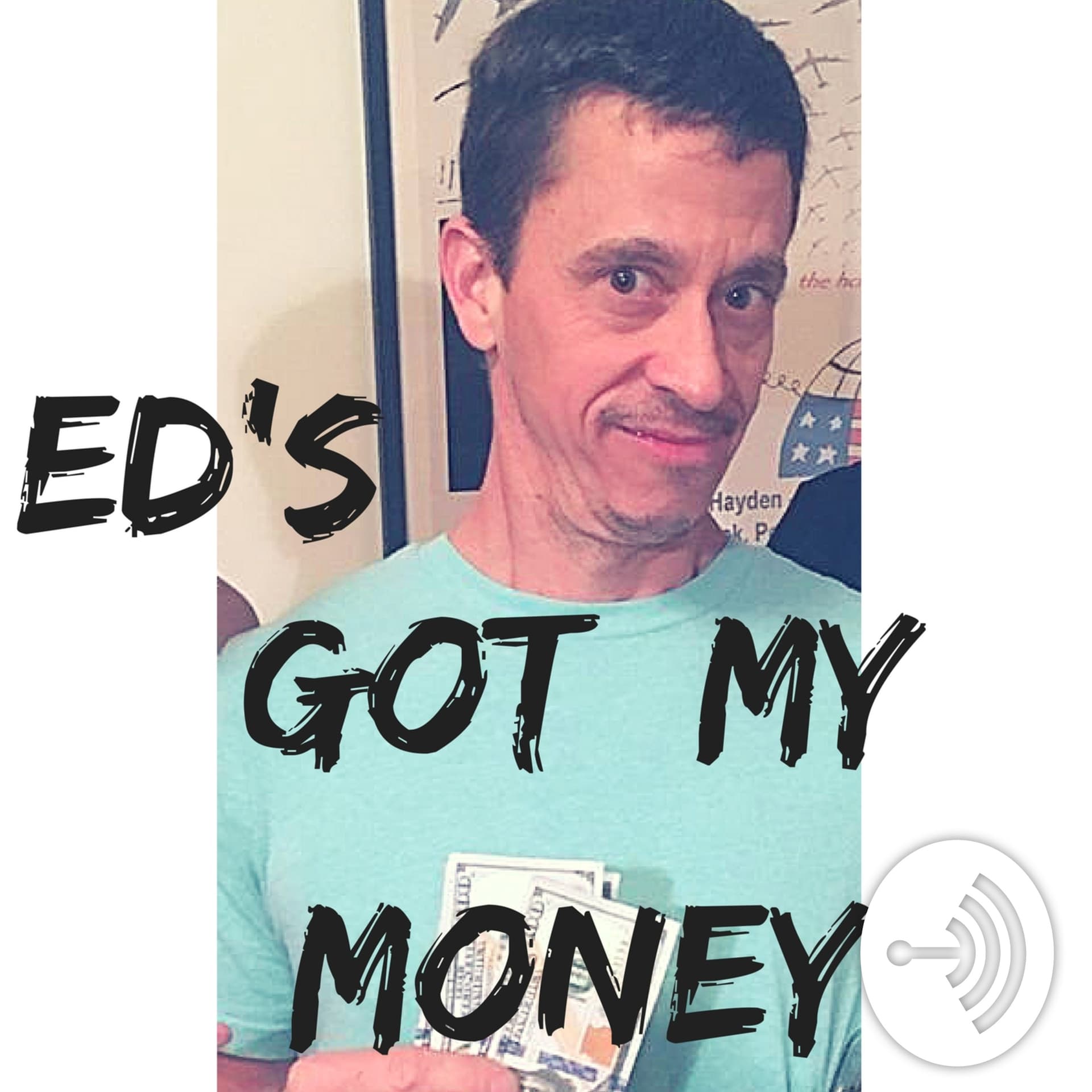 Ed's Got My Money - Podcasts
