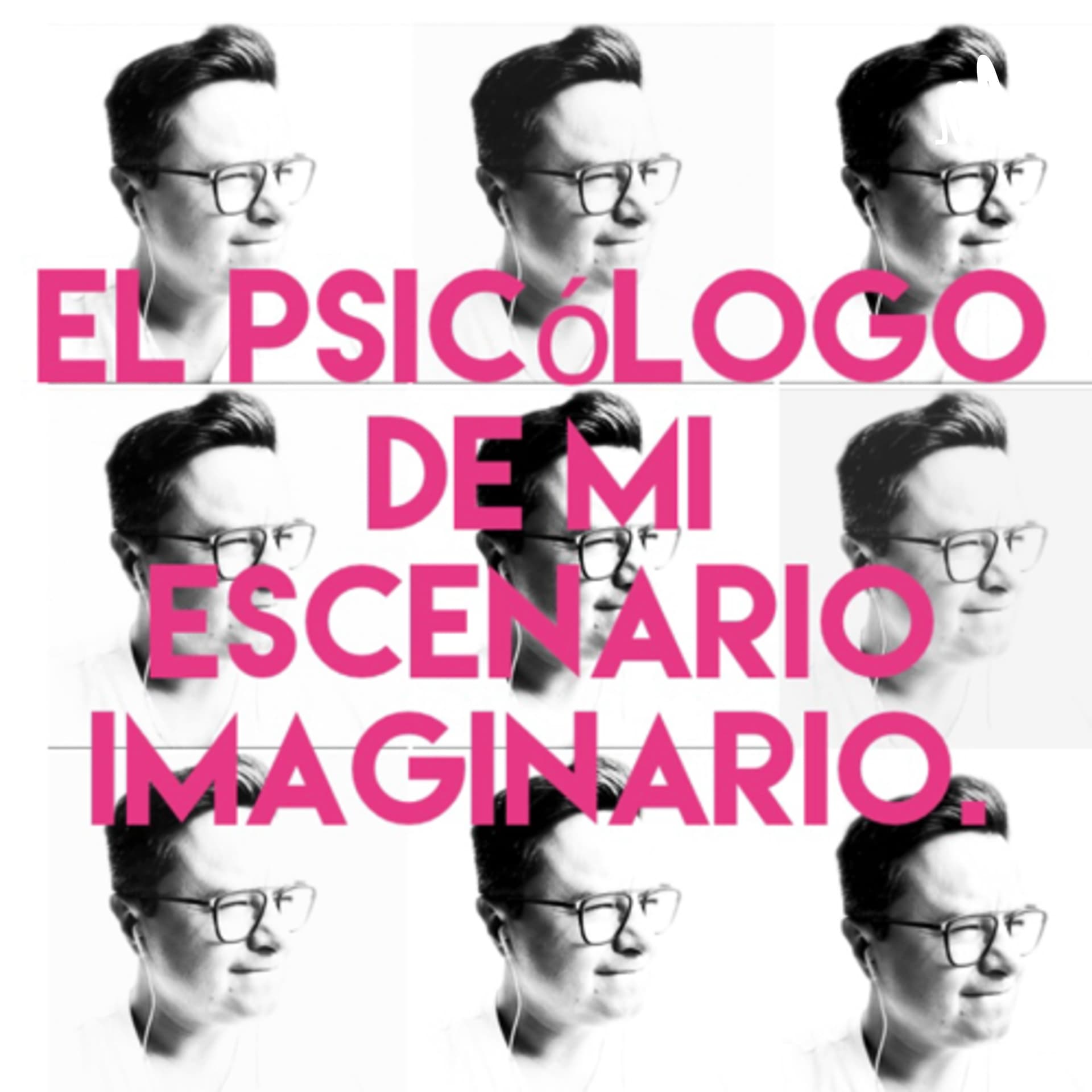 El psicólogo de mi escenario imaginario. - Podcasts