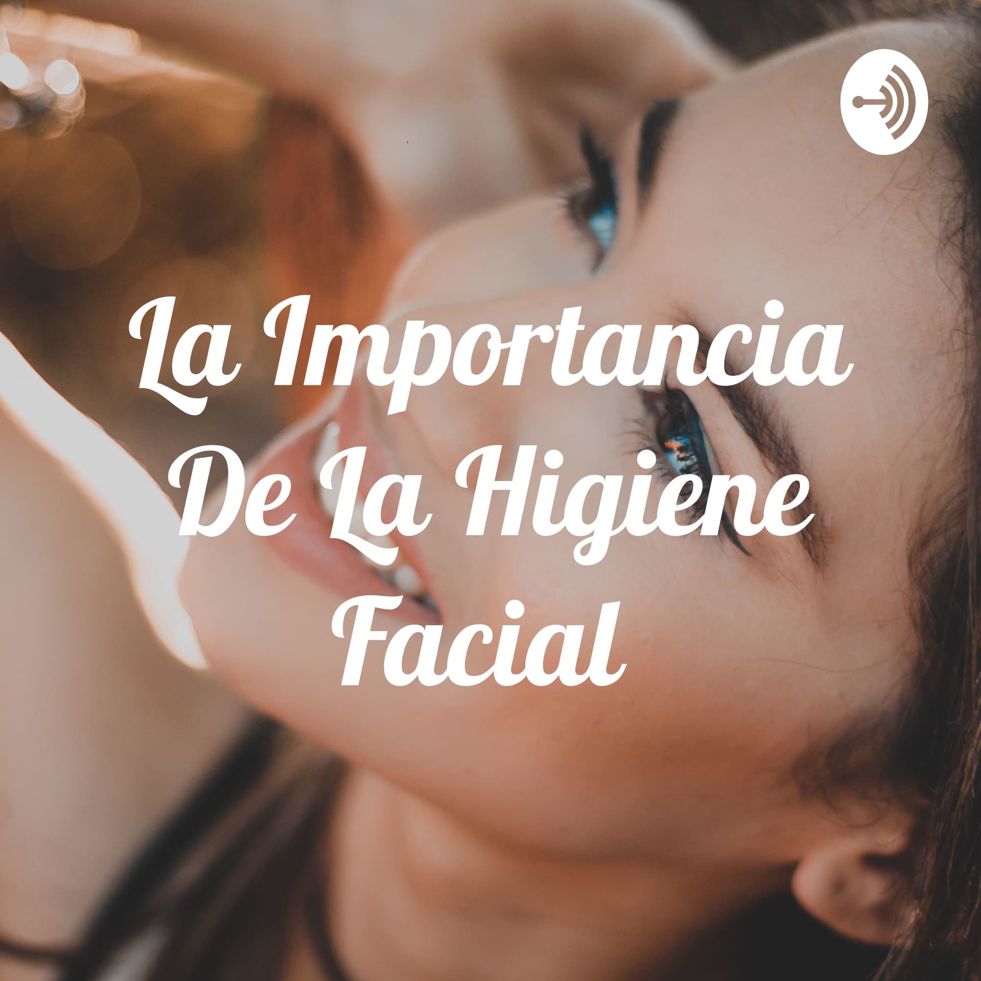 La Importancia De La Higiene Facial - Podcasts