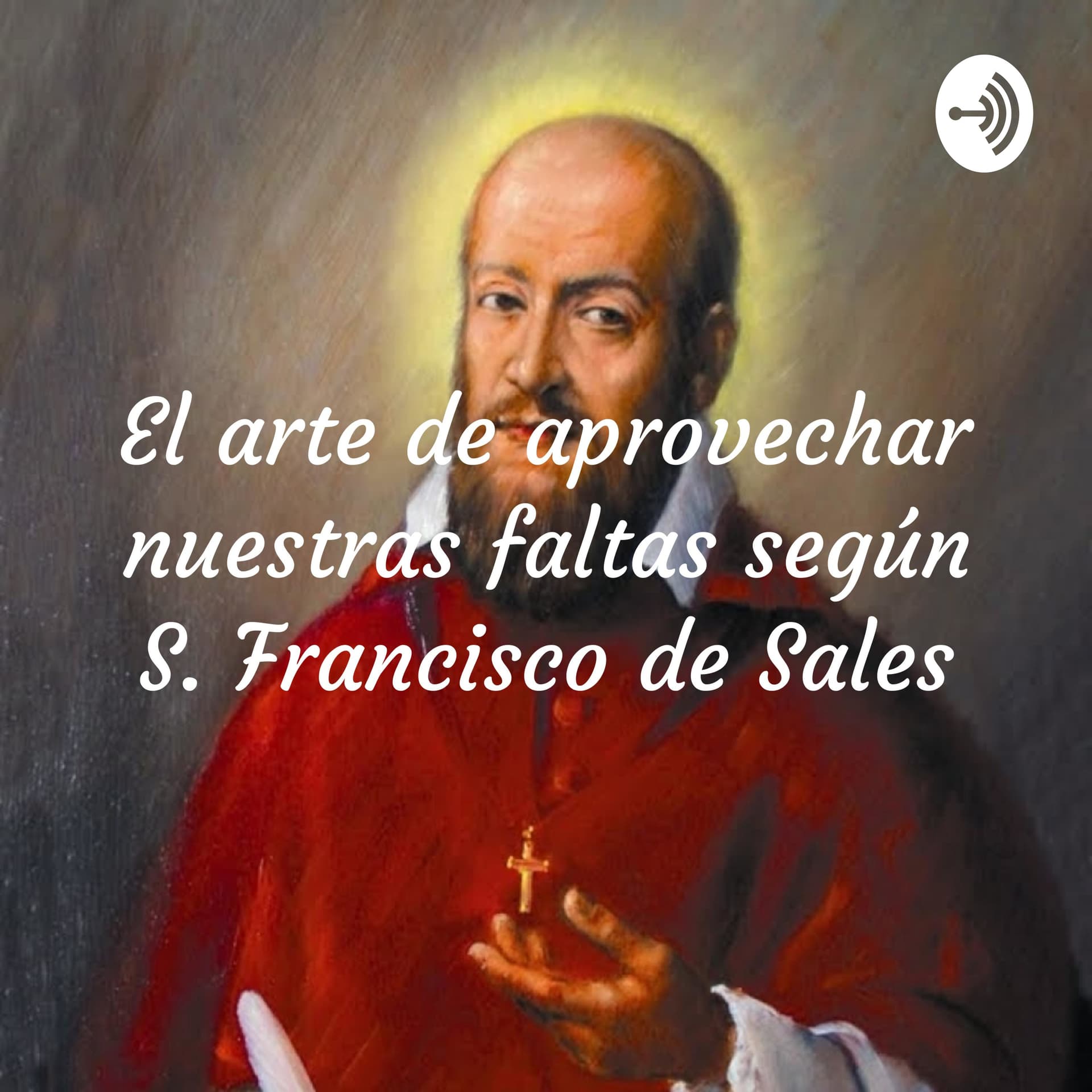 El arte de aprovechar nuestras faltas según San Francisco de Sales - Podcast