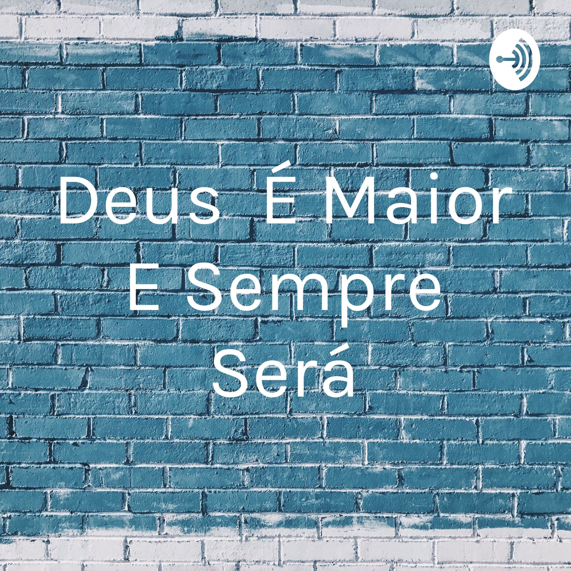 Deus É Maior E Sempre Será - Podcasts