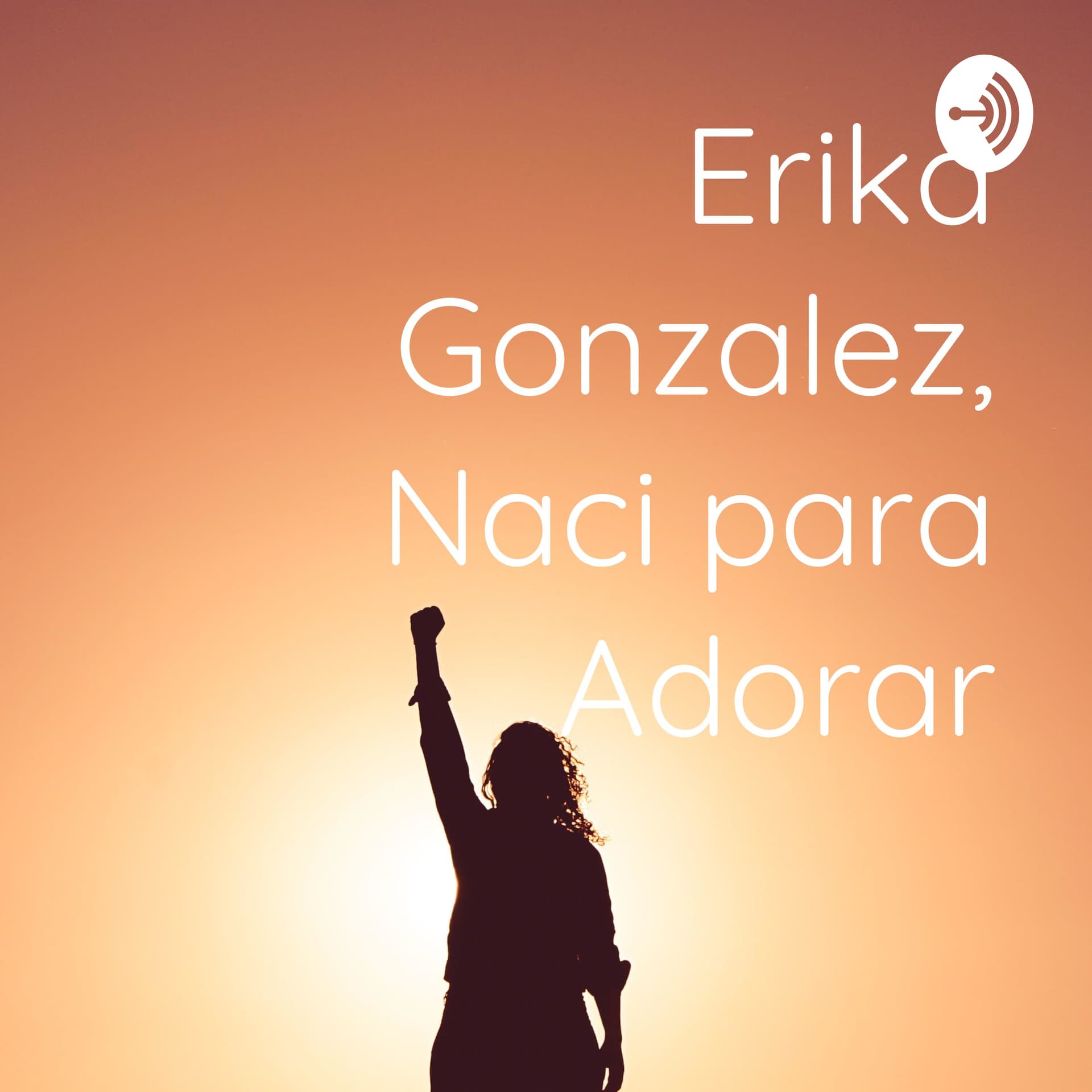 Erika Gonzalez, Naci para Adorar - Podcasts