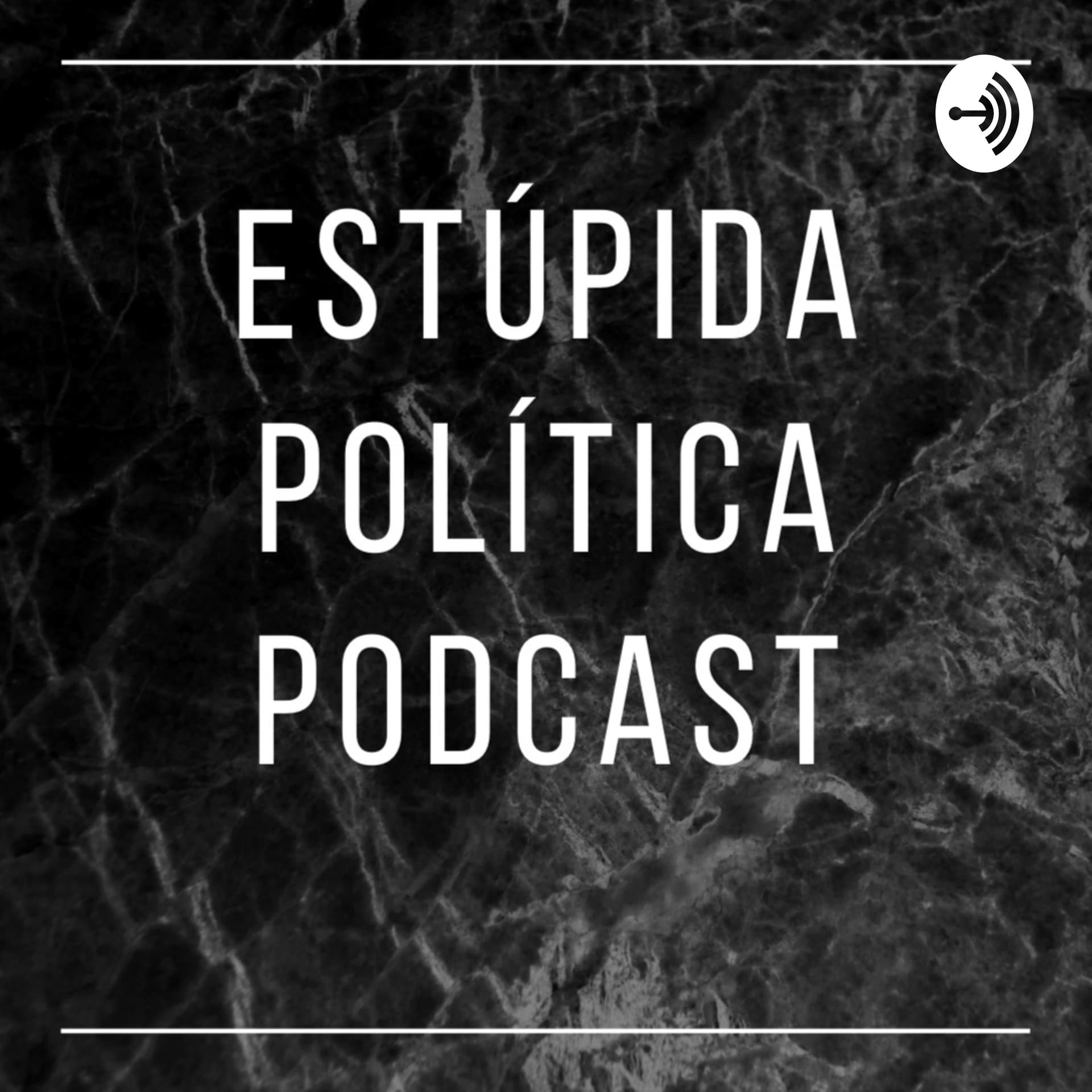Estúpida Política Podcast. - Podcasts