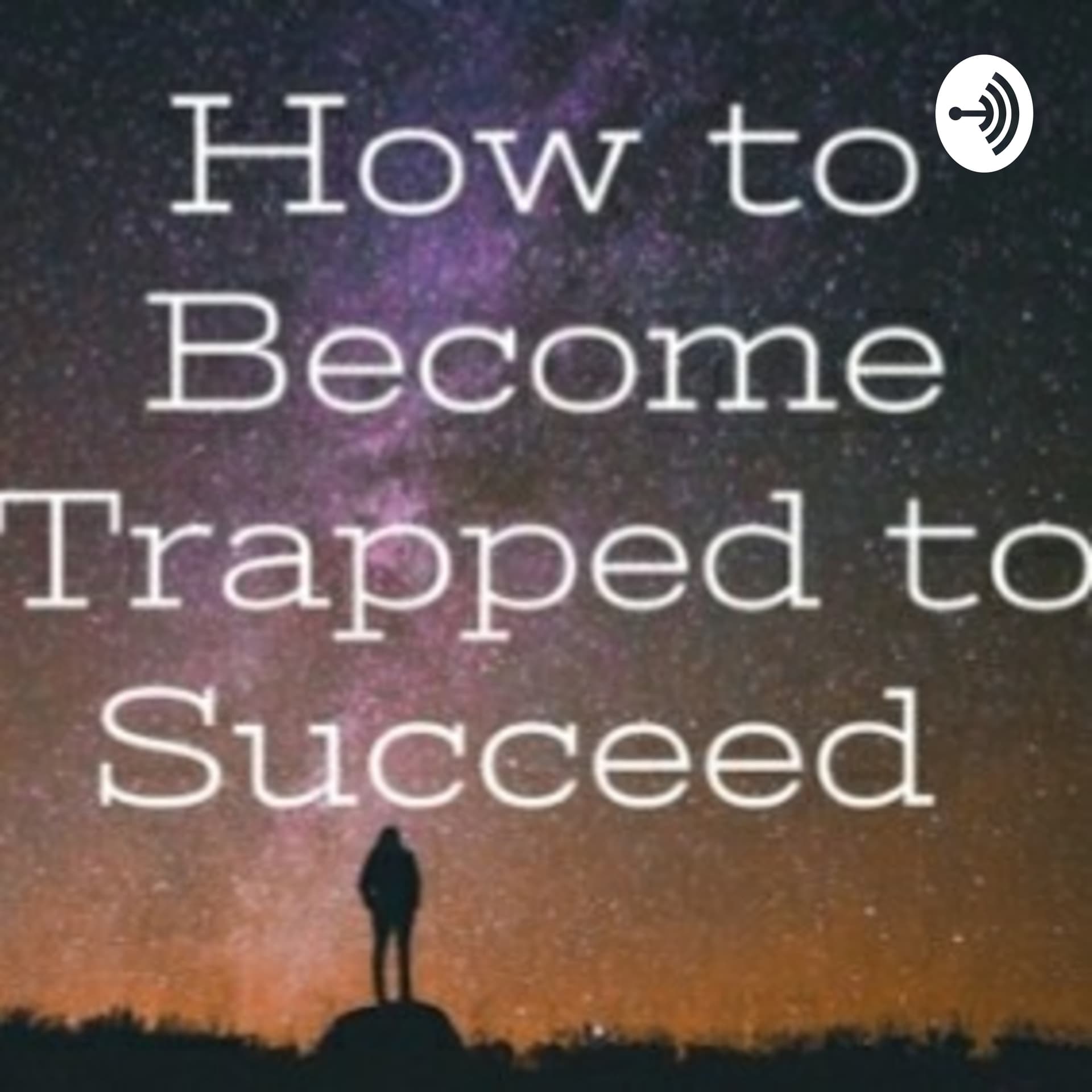 How to Become Trapped to Succeed - Podcasts