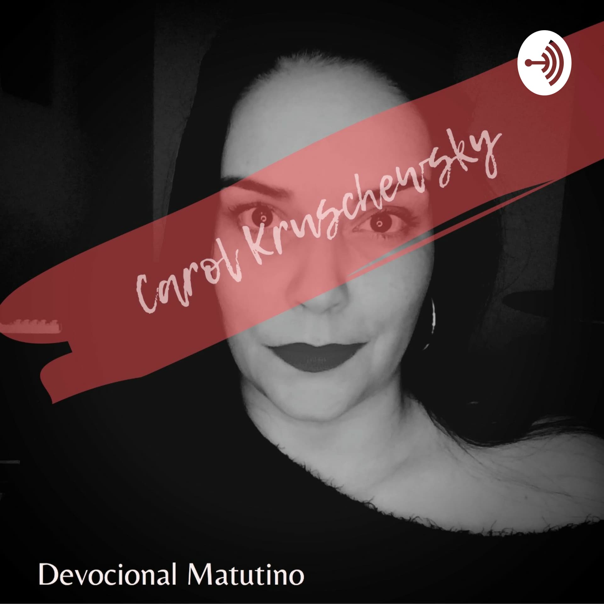 DEVOCIONAL POR CAROL KRUSCHEWSKY - Podcasts