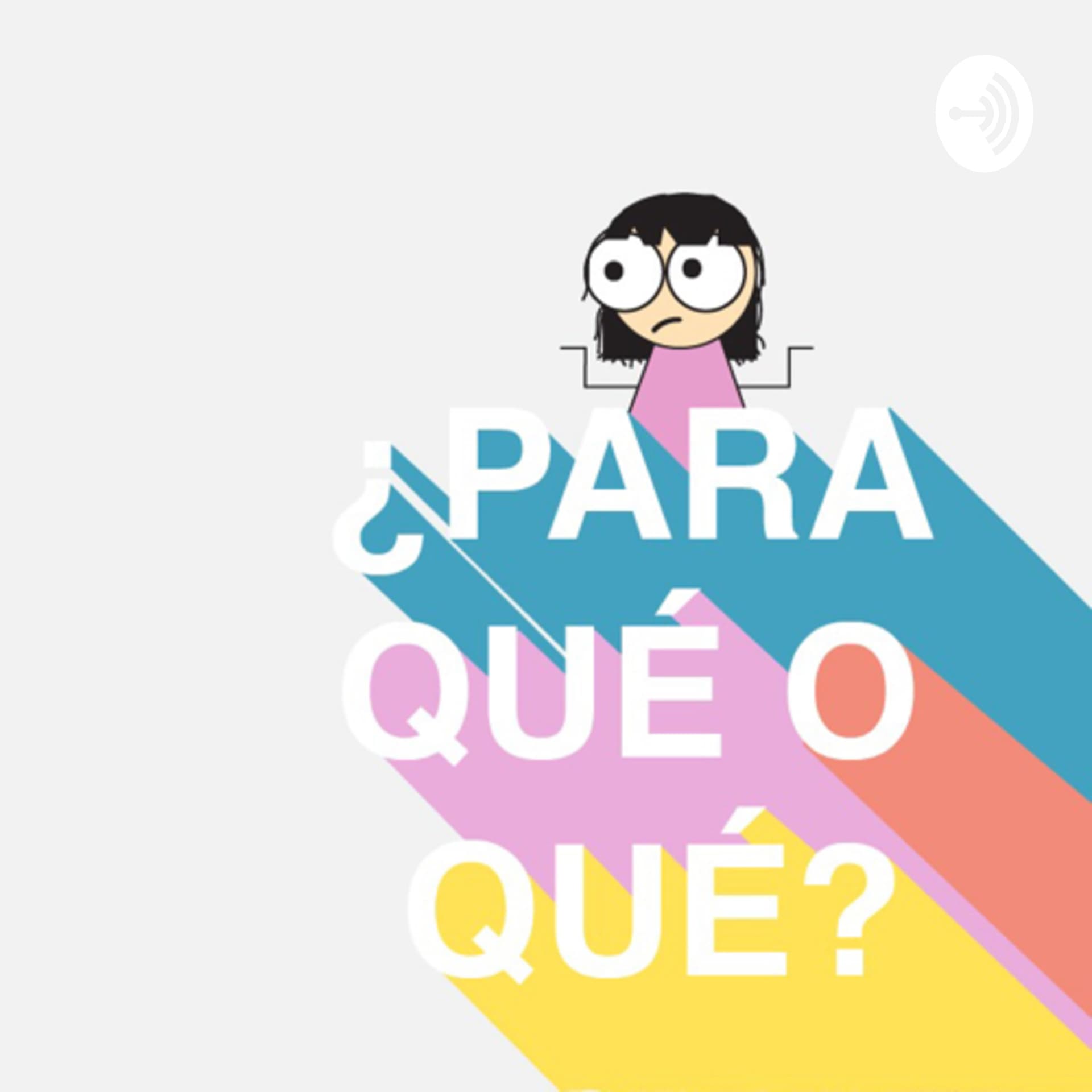 ¿Para qué o qué? - Podcasts