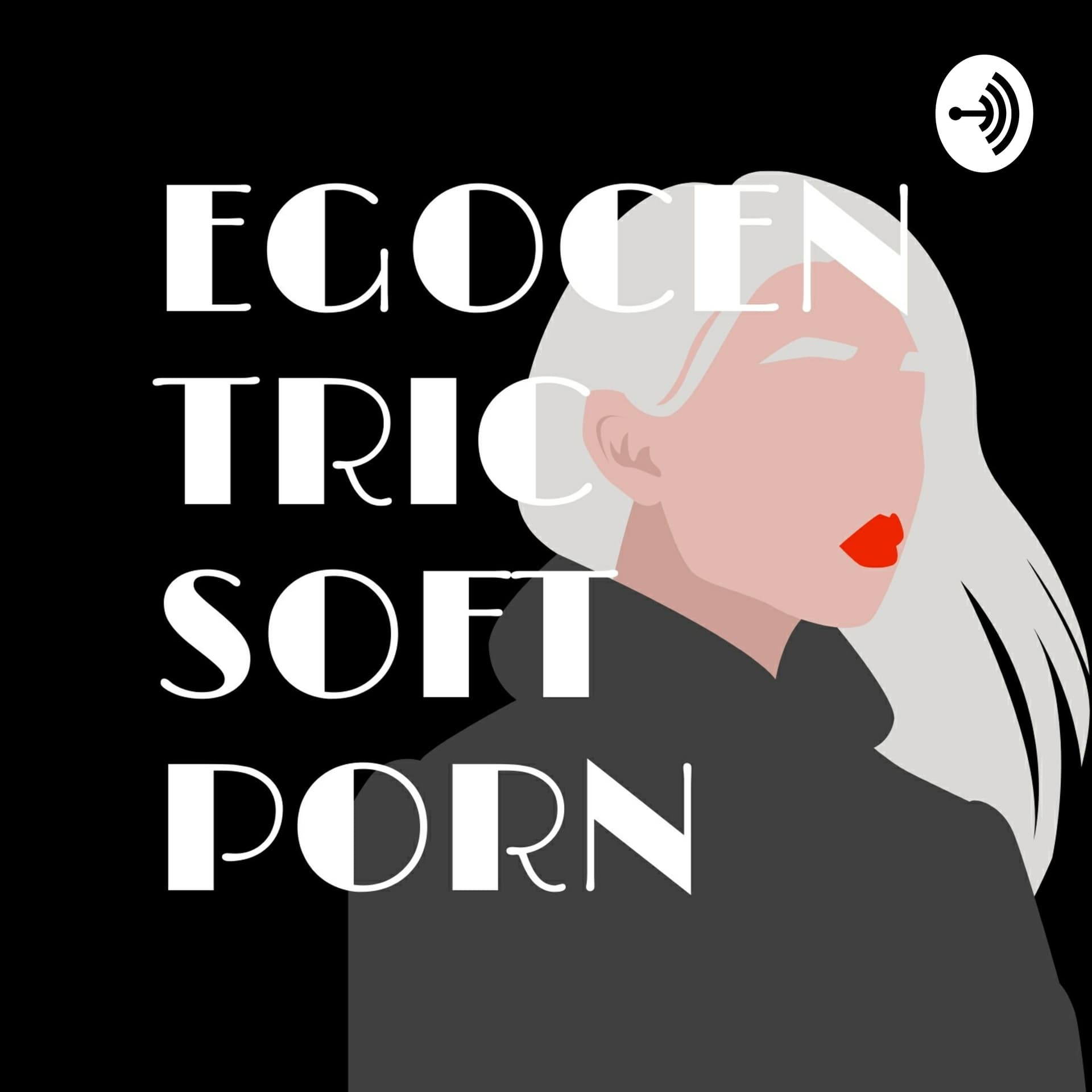 Egocentric-Soft-Porn - Podcasts