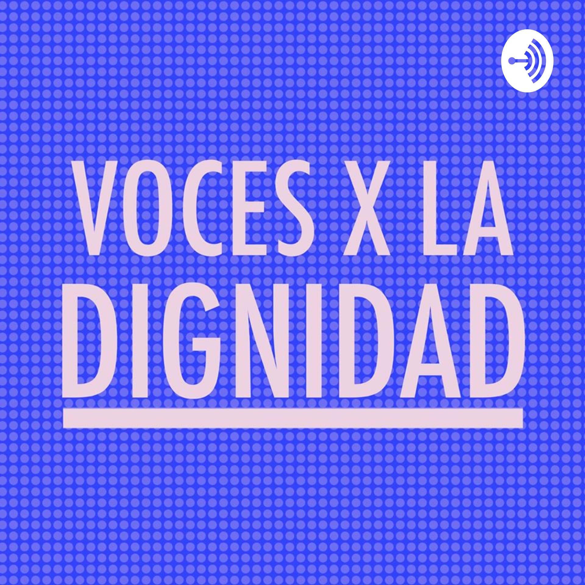 Voces x la Dignidad Podcast - Podcast