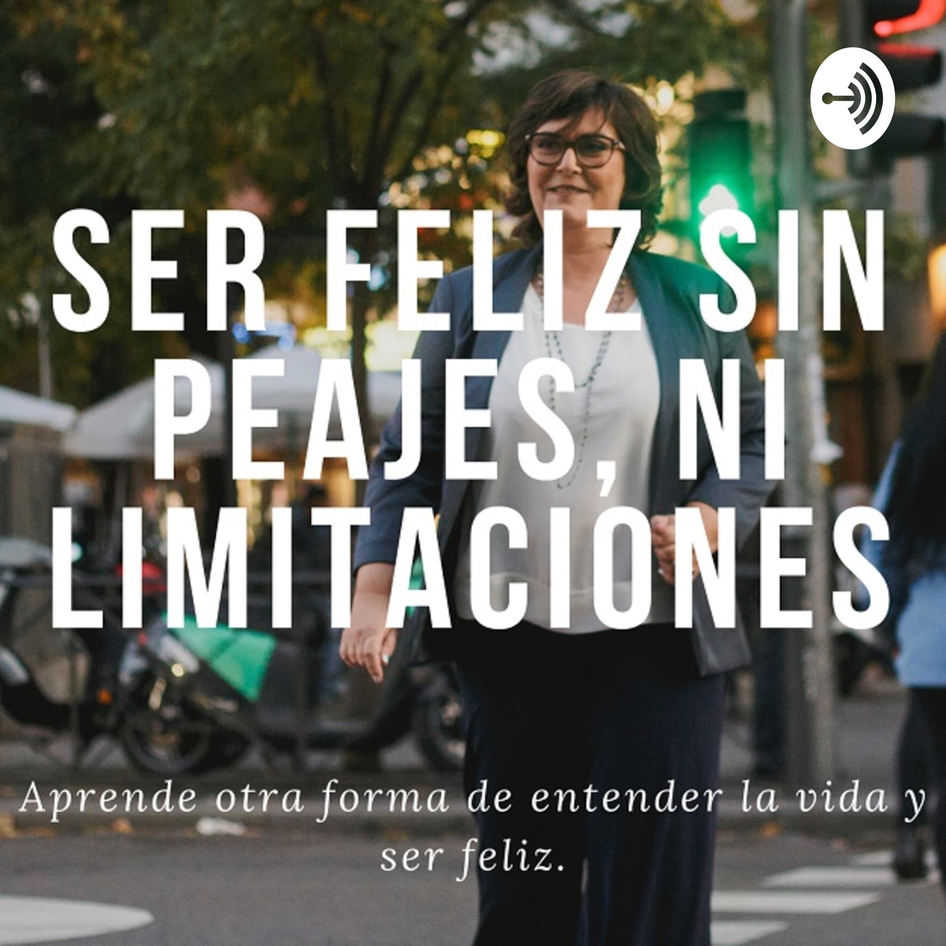 Ser Feliz Sin Peajes, ni Limitaciones - Podcasts