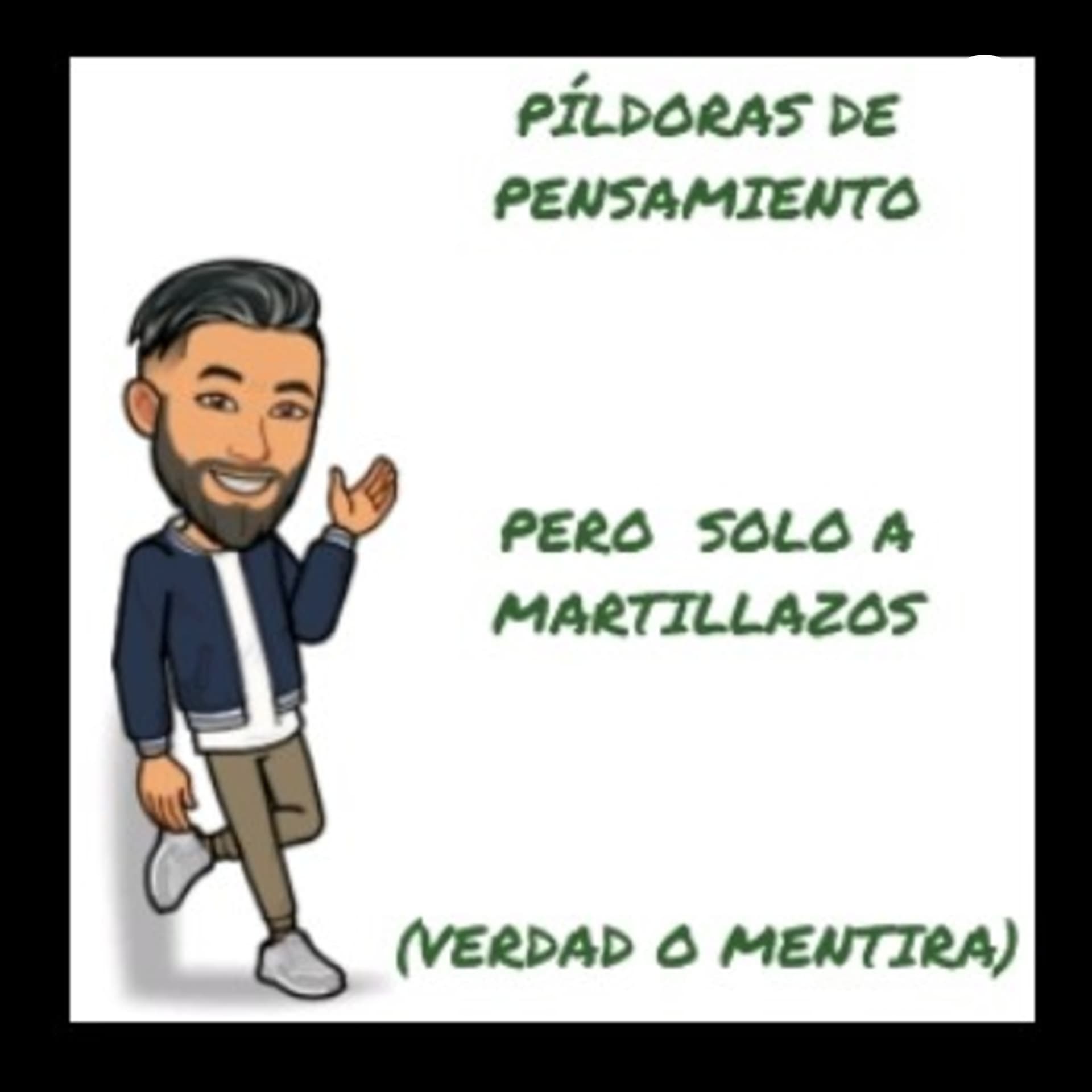 PÍLDORAS DE PENSAMIENTO PERO SÓLO A MARTILLAZOS. (VERDAD O MENTIRA) - Podcasts