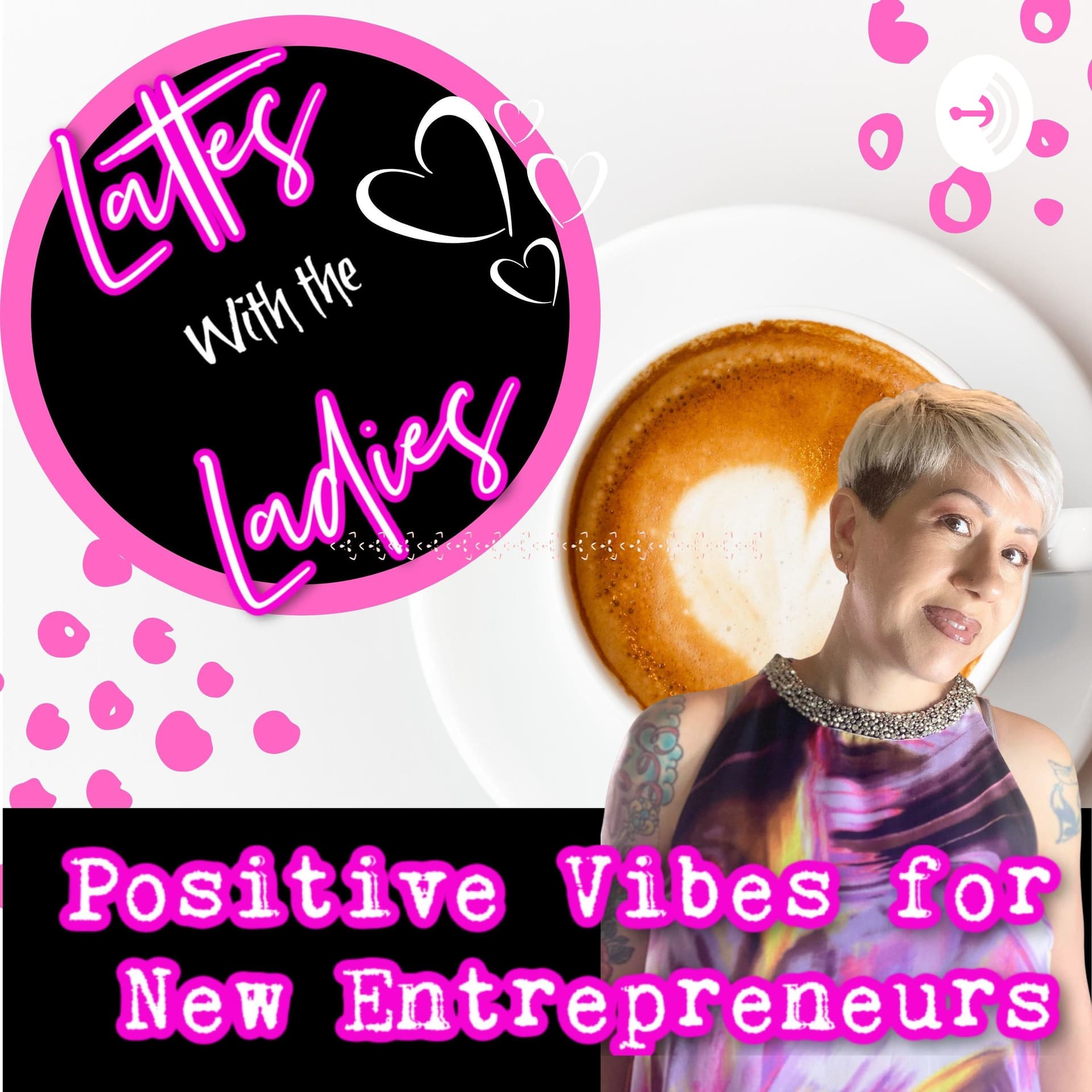 Lattes with the Ladies - Positive Motivational Vibes for Developing Entrepreneurs - Podcasts