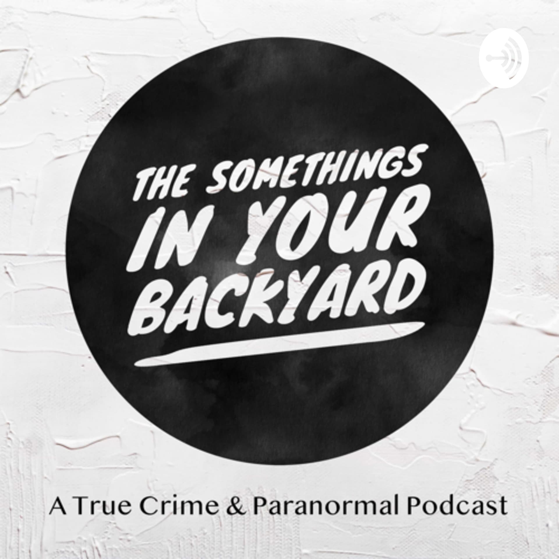 The Somethings In Your Backyard - A True Crime Podcast - Podcasts